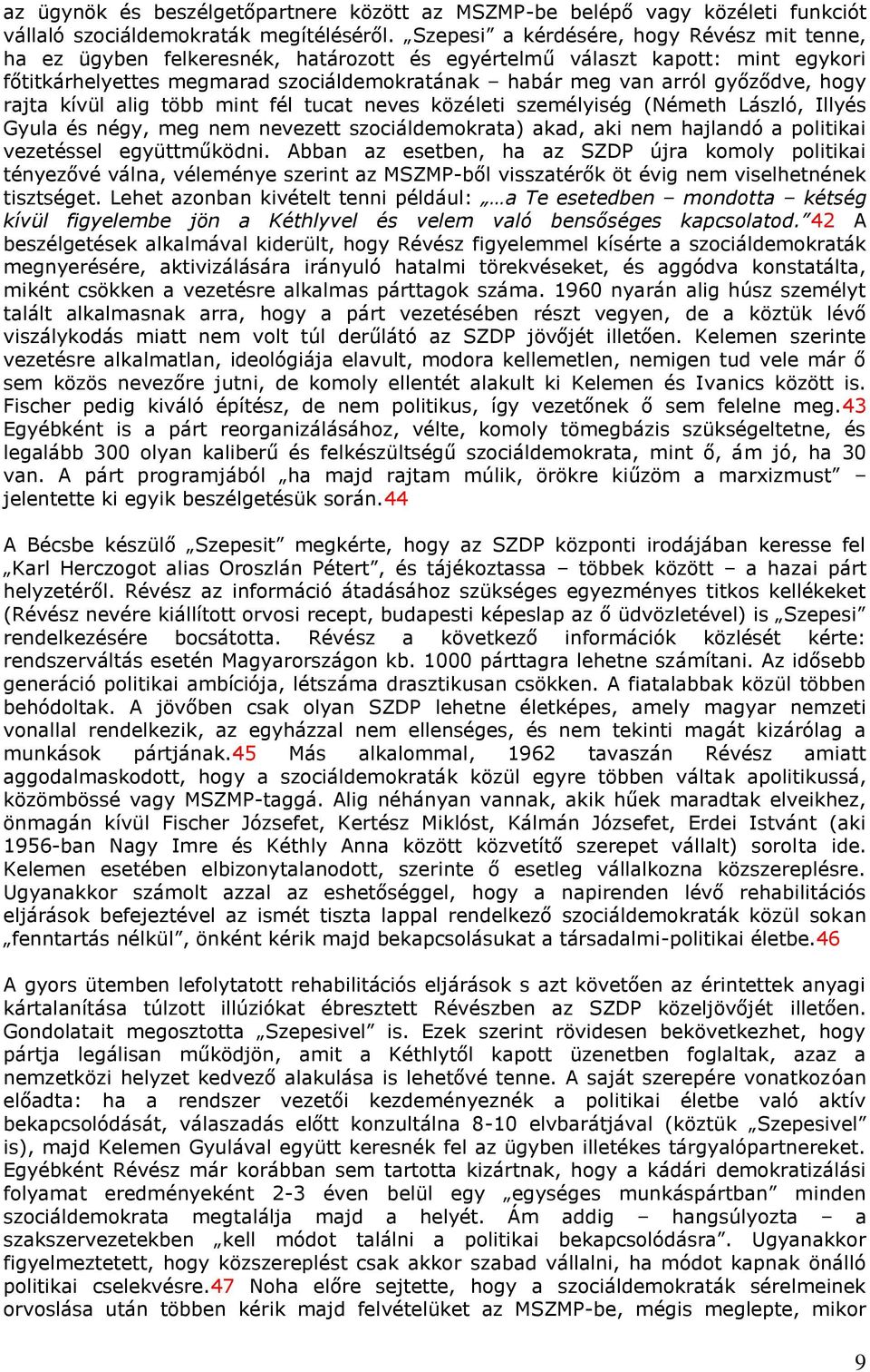 győződve, hogy rajta kívül alig több mint fél tucat neves közéleti személyiség (Németh László, Illyés Gyula és négy, meg nem nevezett szociáldemokrata) akad, aki nem hajlandó a politikai vezetéssel