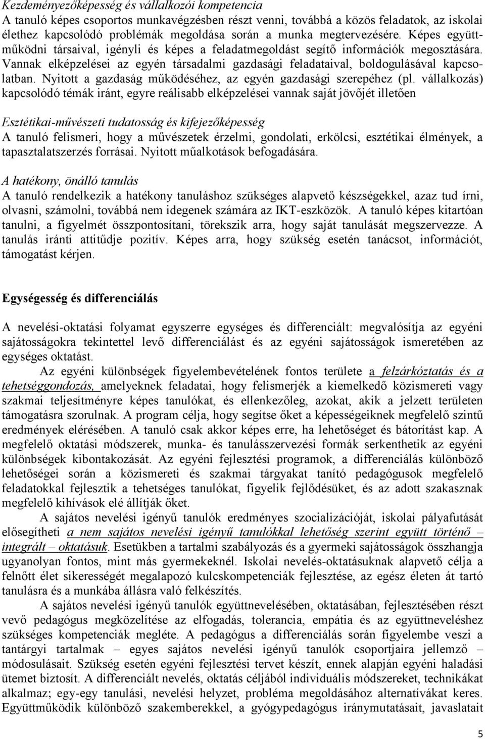 Vannak elképzelései az egyén társadalmi gazdasági feladataival, boldogulásával kapcsolatban. Nyitott a gazdaság működéséhez, az egyén gazdasági szerepéhez (pl.