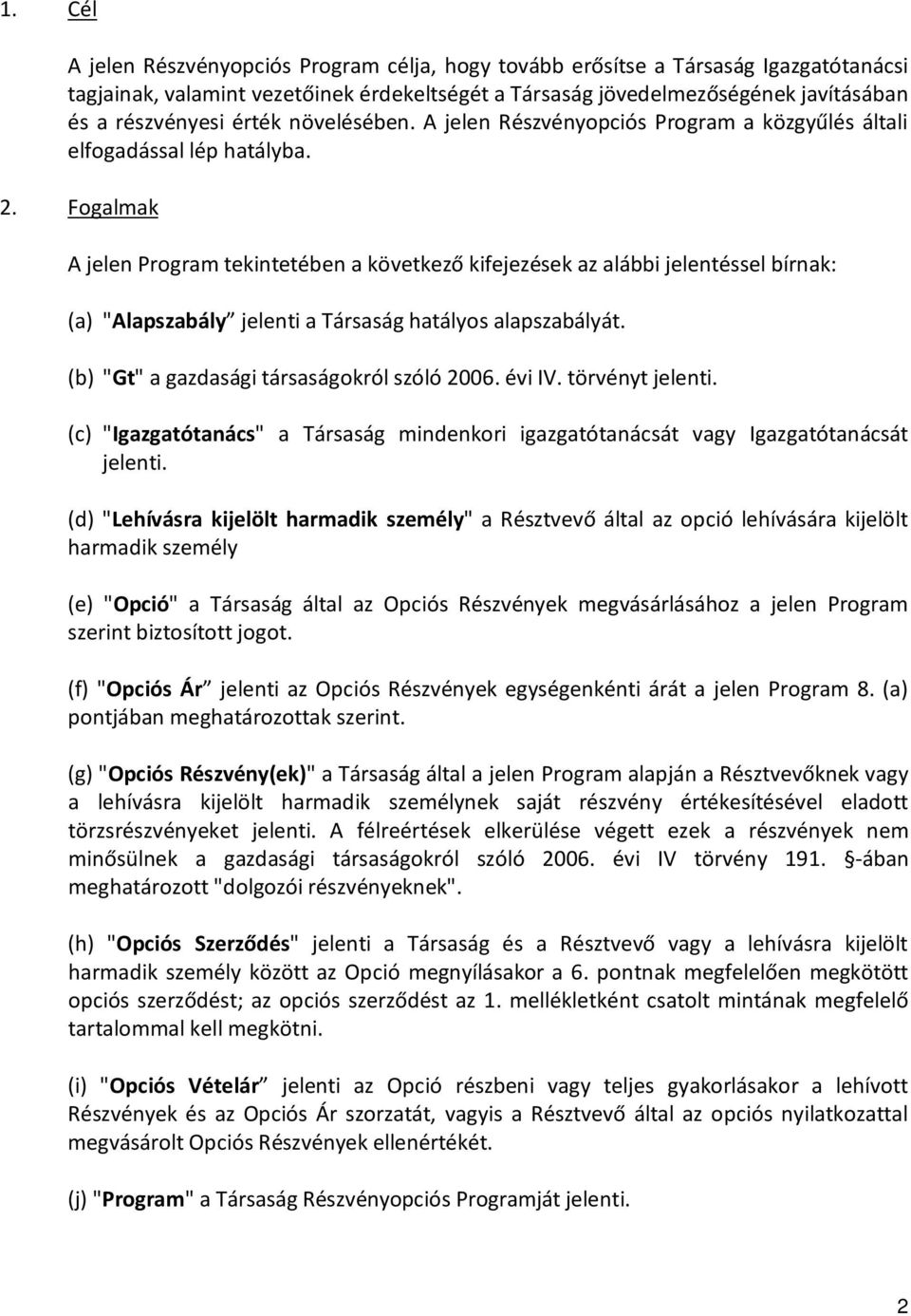 Fogalmak A jelen Program tekintetében a következő kifejezések az alábbi jelentéssel bírnak: (a) "Alapszabály jelenti a Társaság hatályos alapszabályát. (b) "Gt" a gazdasági társaságokról szóló 2006.