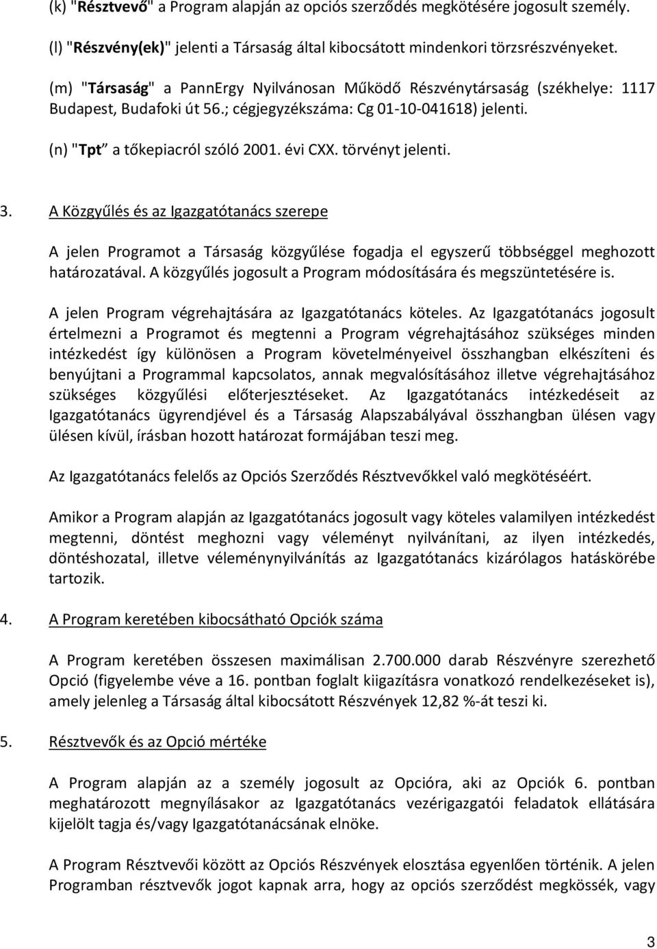 törvényt jelenti. 3. A Közgyűlés és az Igazgatótanács szerepe A jelen Programot a Társaság közgyűlése fogadja el egyszerű többséggel meghozott határozatával.