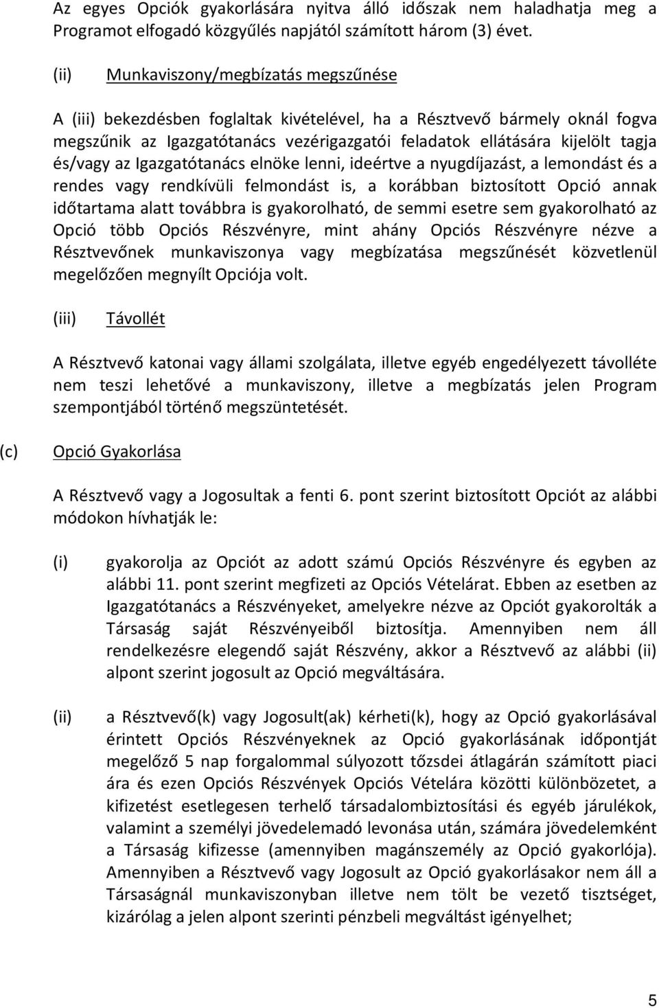 és/vagy az Igazgatótanács elnöke lenni, ideértve a nyugdíjazást, a lemondást és a rendes vagy rendkívüli felmondást is, a korábban biztosított Opció annak időtartama alatt továbbra is gyakorolható,