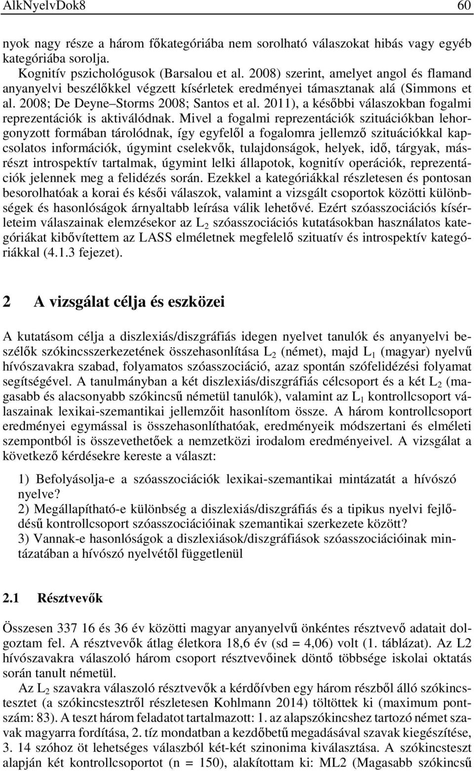2011), a későbbi válaszokban fogalmi reprezentációk is aktiválódnak.
