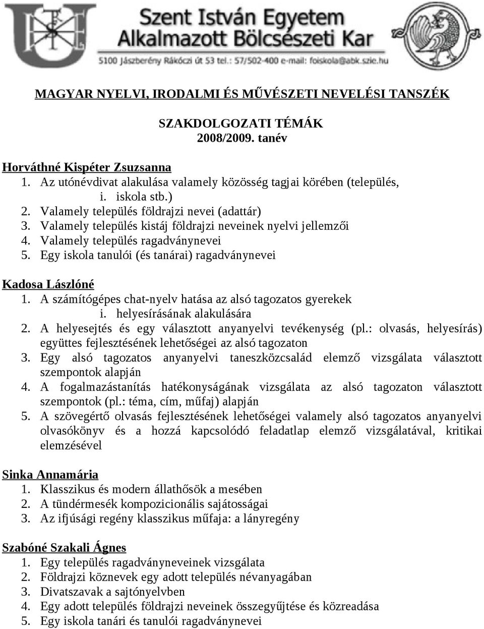Egy iskola tanulói (és tanárai) ragadványnevei Kadosa Lászlóné 1. A számítógépes chat-nyelv hatása az alsó tagozatos gyerekek i. helyesírásának alakulására 2.