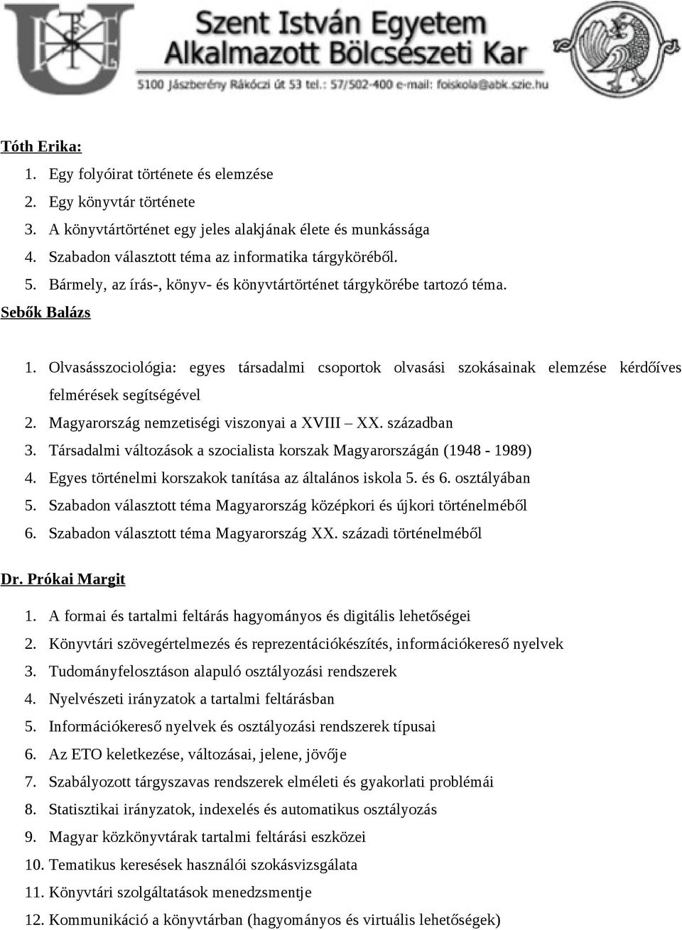 Olvasásszociológia: egyes társadalmi csoportok olvasási szokásainak elemzése kérdőíves felmérések segítségével 2. Magyarország nemzetiségi viszonyai a XVIII XX. században 3.