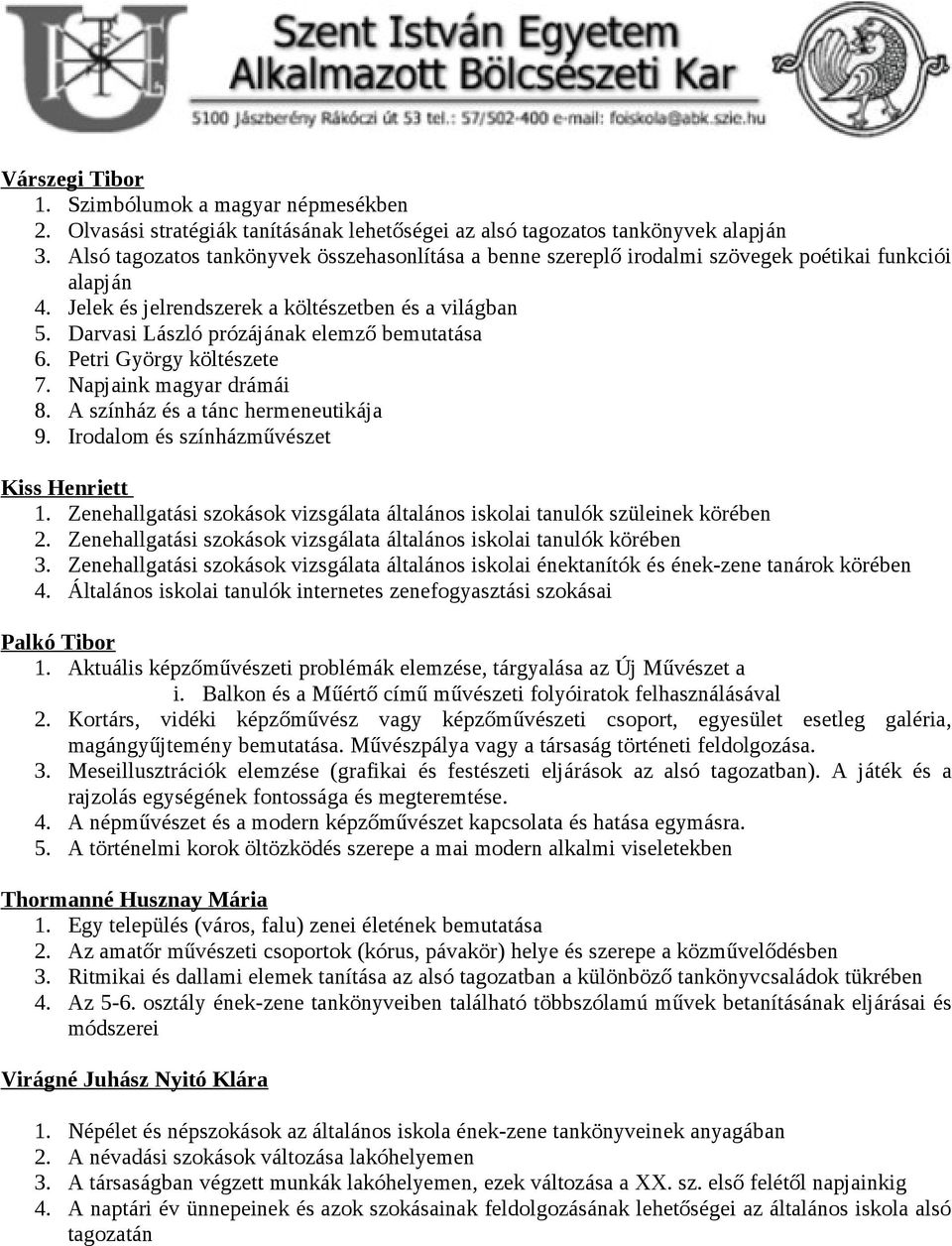 Darvasi László prózájának elemző bemutatása 6. Petri György költészete 7. Napjaink magyar drámái 8. A színház és a tánc hermeneutikája 9. Irodalom és színházművészet Kiss Henriett 1.