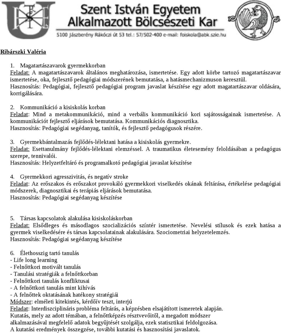 Hasznosítás: Pedagógiai, fejlesztő pedagógiai program javaslat készítése egy adott magatartászavar oldására, korrigálására. 2.