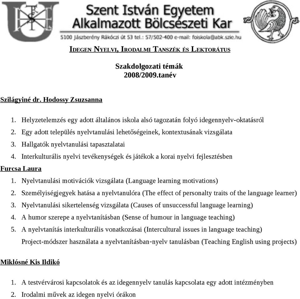 Hallgatók nyelvtanulási tapasztalatai 4. Interkulturális nyelvi tevékenységek és játékok a korai nyelvi fejlesztésben Furcsa Laura 1.
