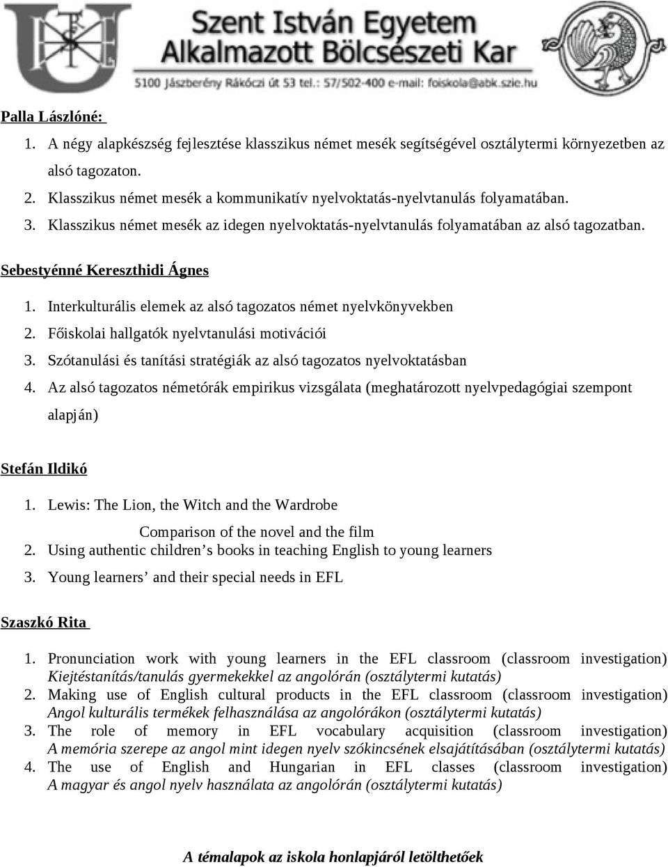 Sebestyénné Kereszthidi Ágnes 1. Interkulturális elemek az alsó tagozatos német nyelvkönyvekben 2. Főiskolai hallgatók nyelvtanulási motivációi 3.