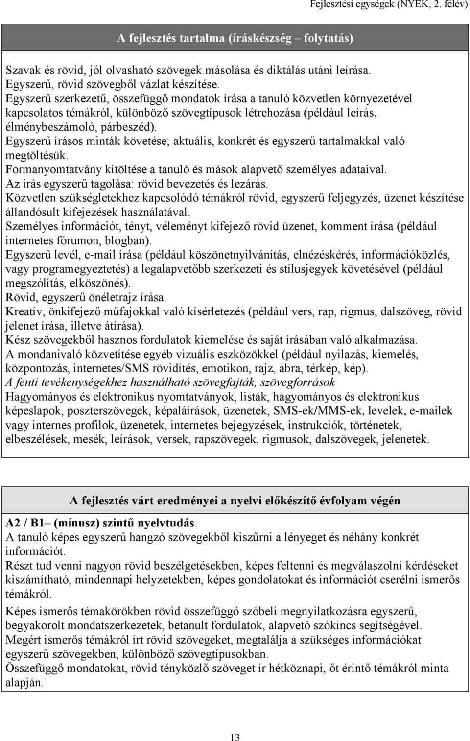 Egyszerű szerkezetű, összefüggő mondatok írása a tanuló közvetlen környezetével kapcsolatos témákról, különböző szövegtípusok létrehozása (például leírás, élménybeszámoló, párbeszéd).