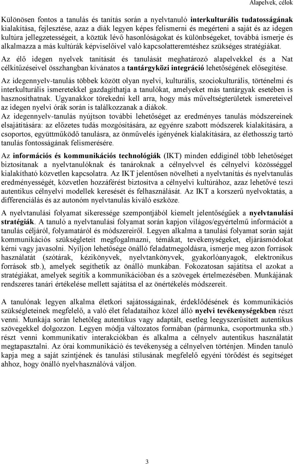 Az élő idegen nyelvek tanítását és tanulását meghatározó alapelvekkel és a Nat célkitűzéseivel összhangban kívánatos a tantárgyközi integráció lehetőségének elősegítése.