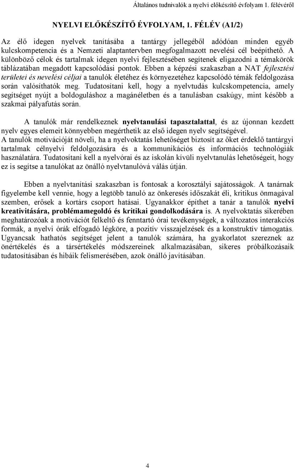 A különböző célok és tartalmak idegen nyelvi fejlesztésében segítenek eligazodni a témakörök táblázatában megadott kapcsolódási pontok.