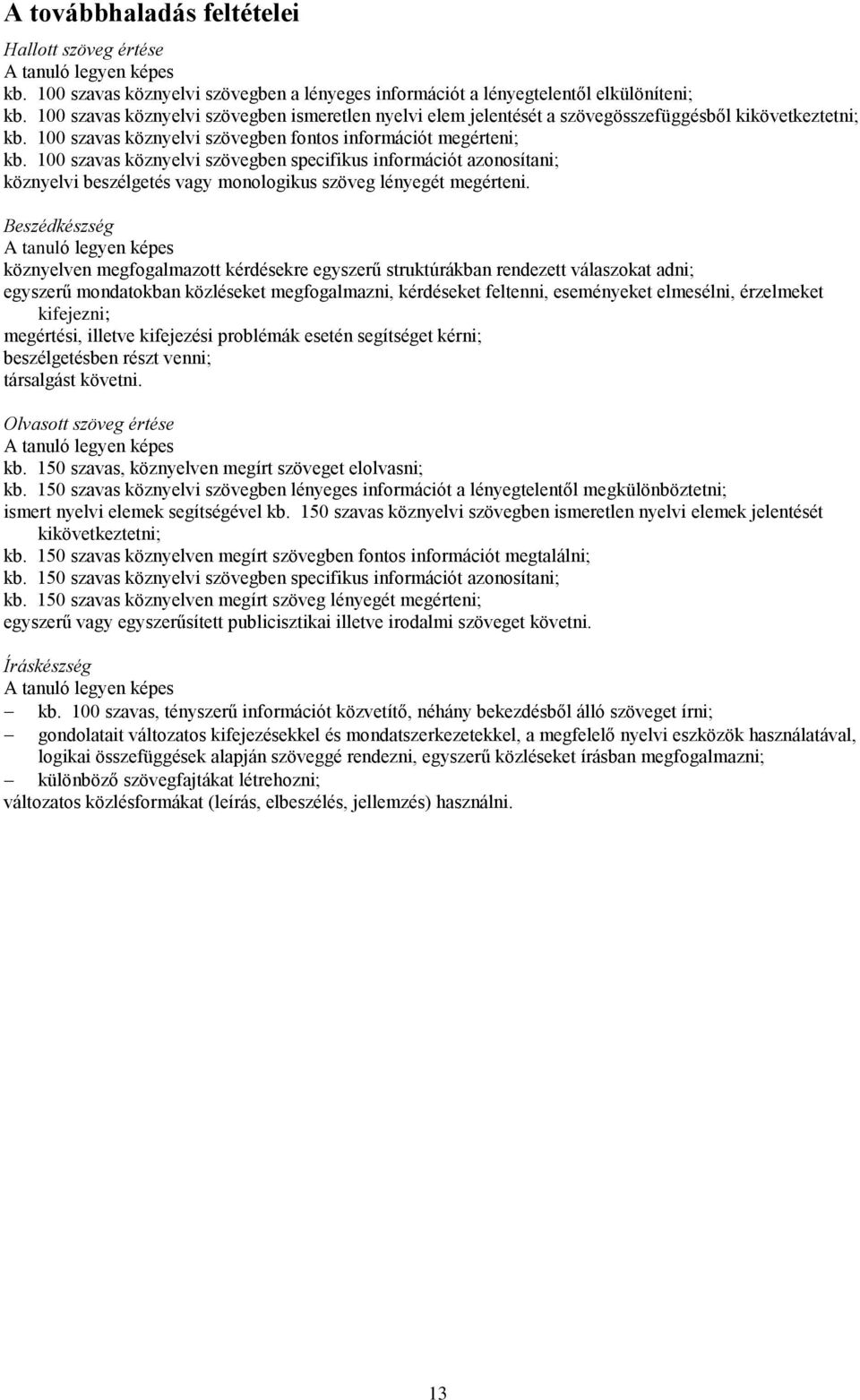 100 szavas köznyelvi szövegben specifikus információt azonosítani; köznyelvi beszélgetés vagy monologikus szöveg lényegét megérteni.