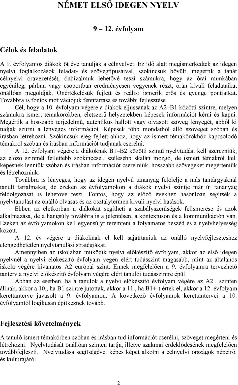 munkában egyénileg, párban vagy csoportban eredményesen vegyenek részt, órán kívüli feladataikat önállóan megoldják. Önértékelésük fejlett és reális: ismerik erős és gyenge pontjaikat.