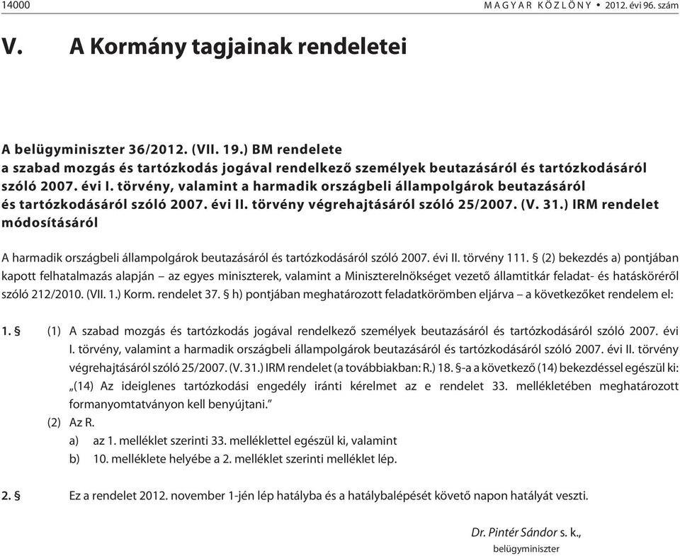 törvény, valamint a harmadik országbeli állampolgárok beutazásáról és tartózkodásáról szóló 2007. évi II. törvény végrehajtásáról szóló 25/2007. (V. 31.