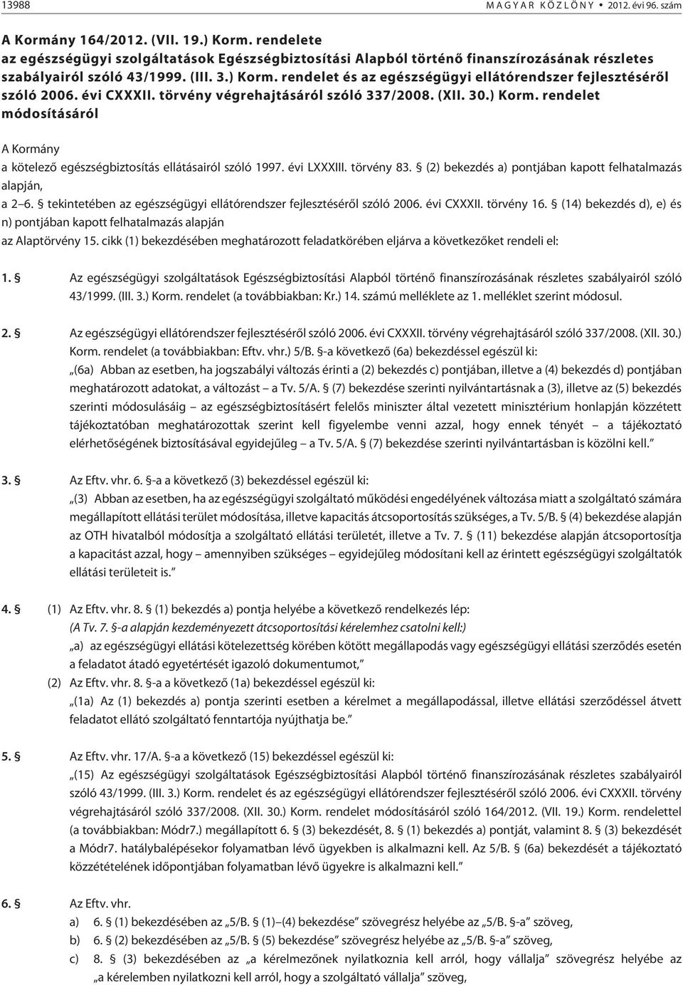 rendelet és az egészségügyi ellátórendszer fejlesztésérõl szóló 2006. évi CXXXII. törvény végrehajtásáról szóló 337/2008. (XII. 30.) Korm.