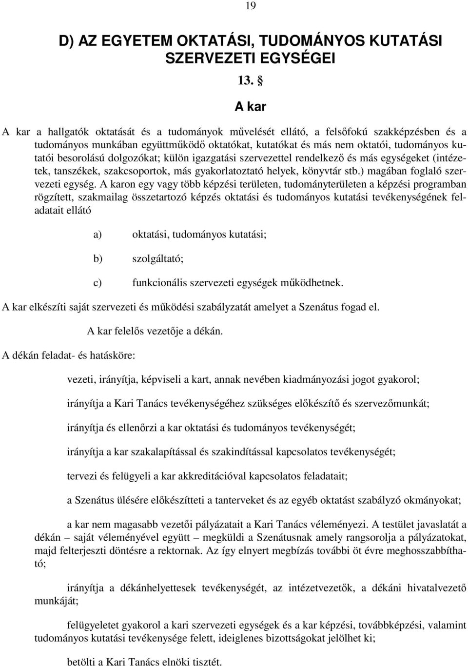 besorolású dolgozókat; külön igazgatási szervezettel rendelkező és más egységeket (intézetek, tanszékek, szakcsoportok, más gyakorlatoztató helyek, könyvtár stb.) magában foglaló szervezeti egység.