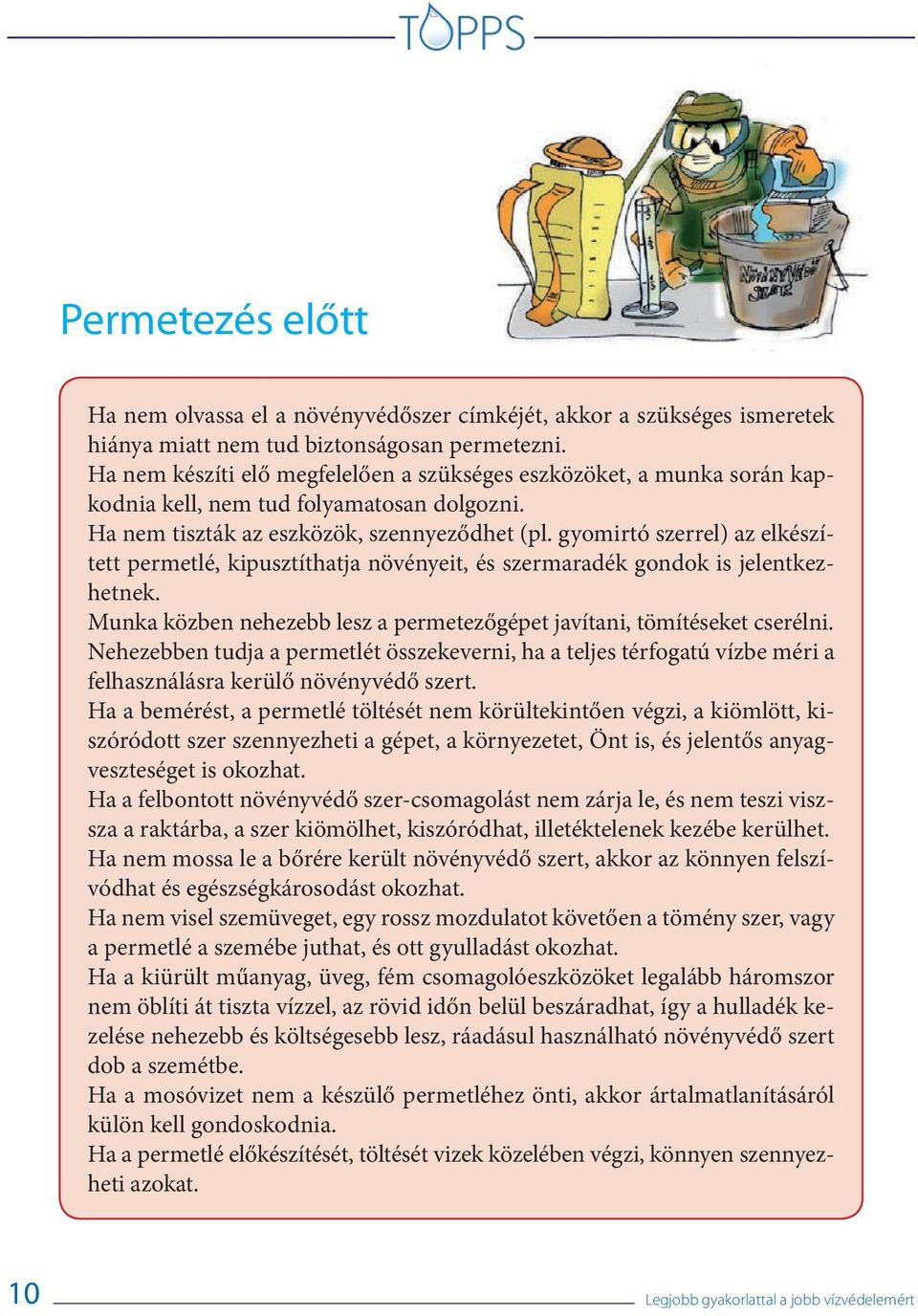 gyomirtó szerrel) az elkészített permetlé, kipusztíthatja növényeit, és szermaradék gondok is jelentkezhetnek. Munka közben nehezebb lesz a permetezőgépet javítani, tömítéseket cserélni.