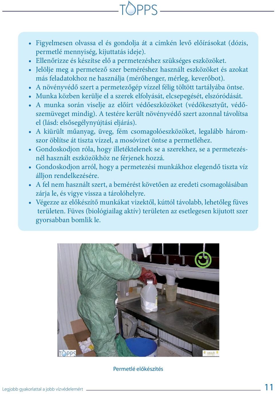 A növényvédő szert a permetezőgép vízzel félig töltött tartályába öntse. Munka közben kerülje el a szerek elfolyását, elcsepegését, elszóródását.