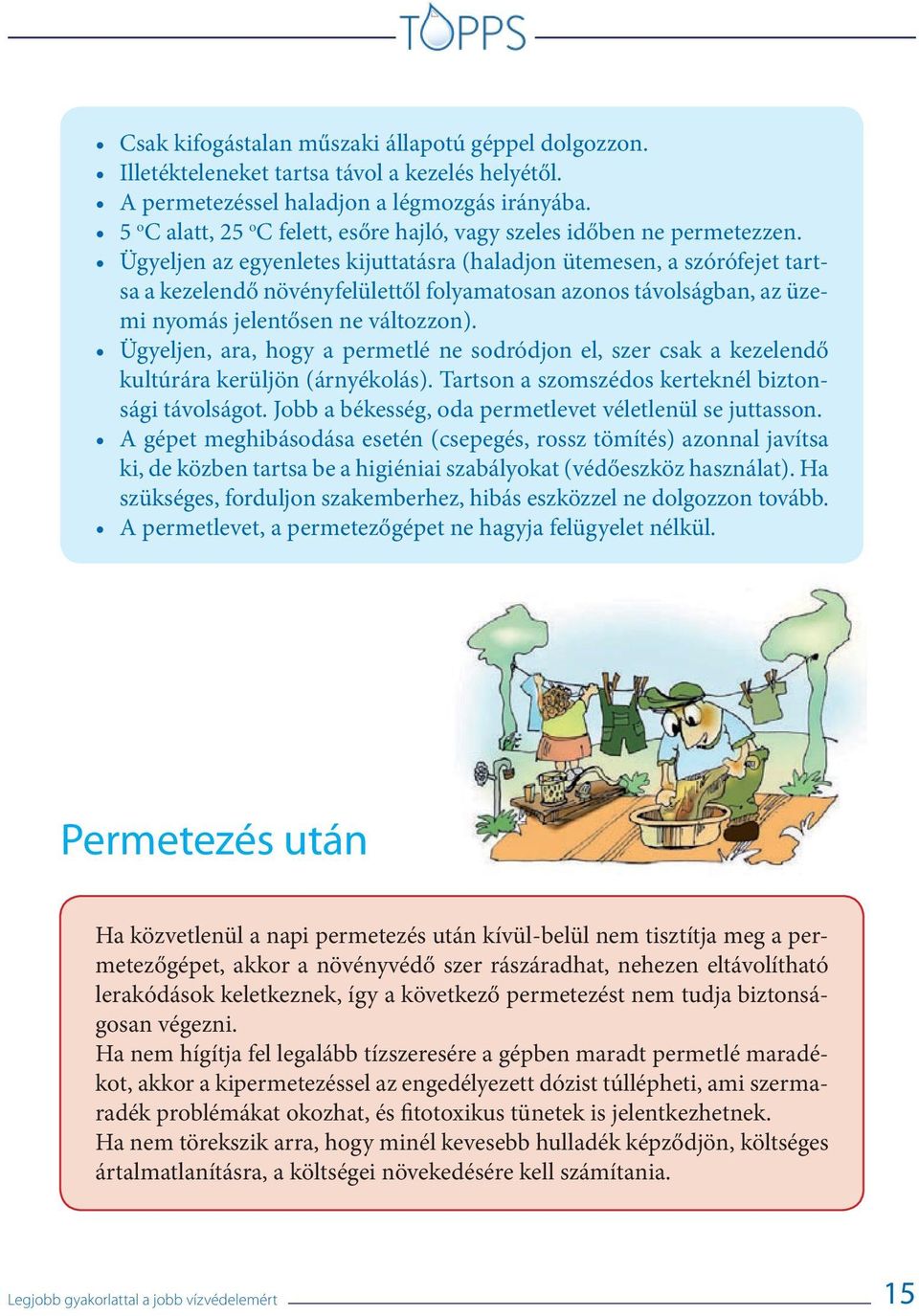 Ügyeljen az egyenletes kijuttatásra (haladjon ütemesen, a szórófejet tartsa a kezelendő növényfelülettől folyamatosan azonos távolságban, az üzemi nyomás jelentősen ne változzon).