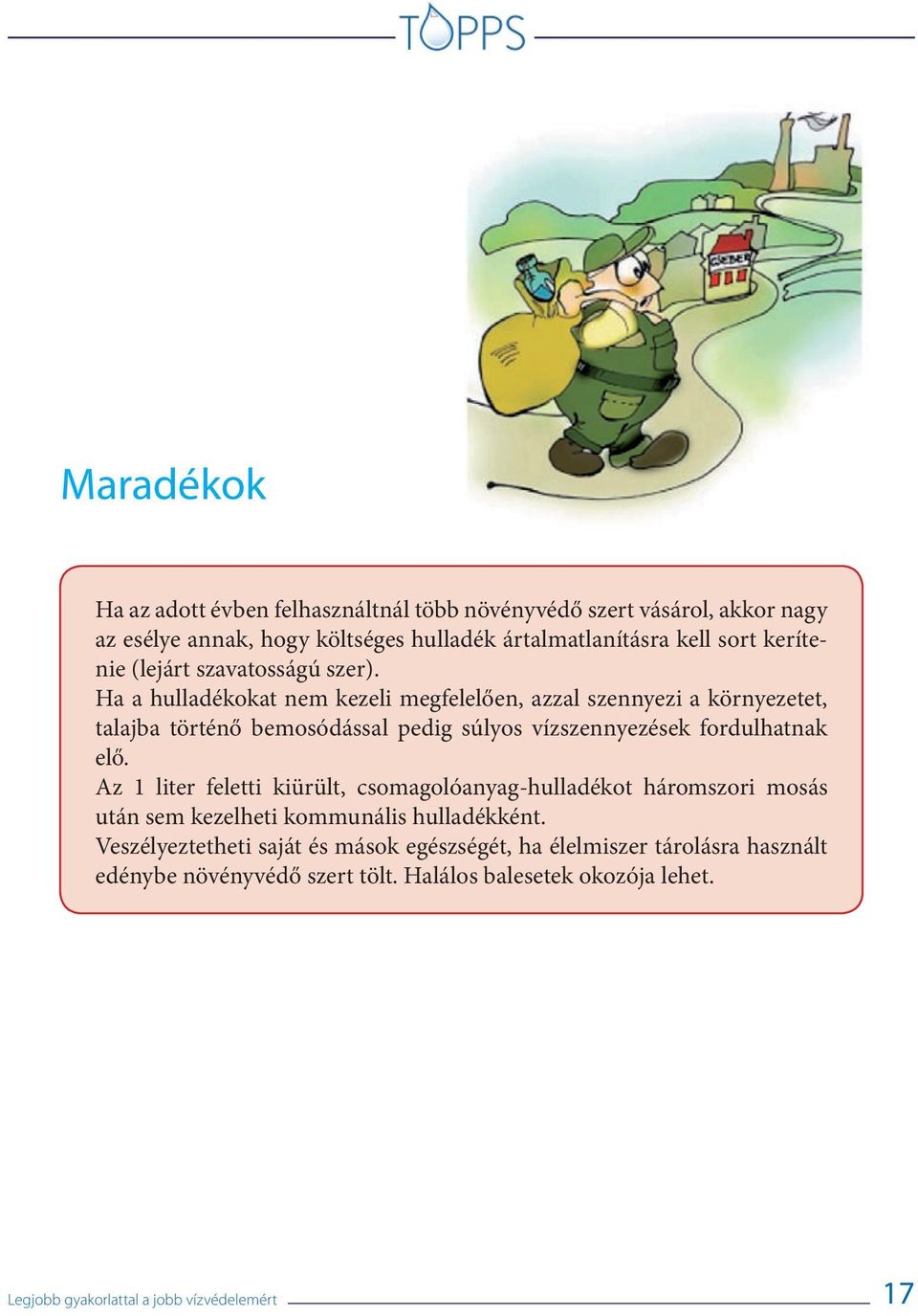 Ha a hulladékokat nem kezeli megfelelően, azzal szennyezi a környezetet, talajba történő bemosódással pedig súlyos vízszennyezések fordulhatnak elő.