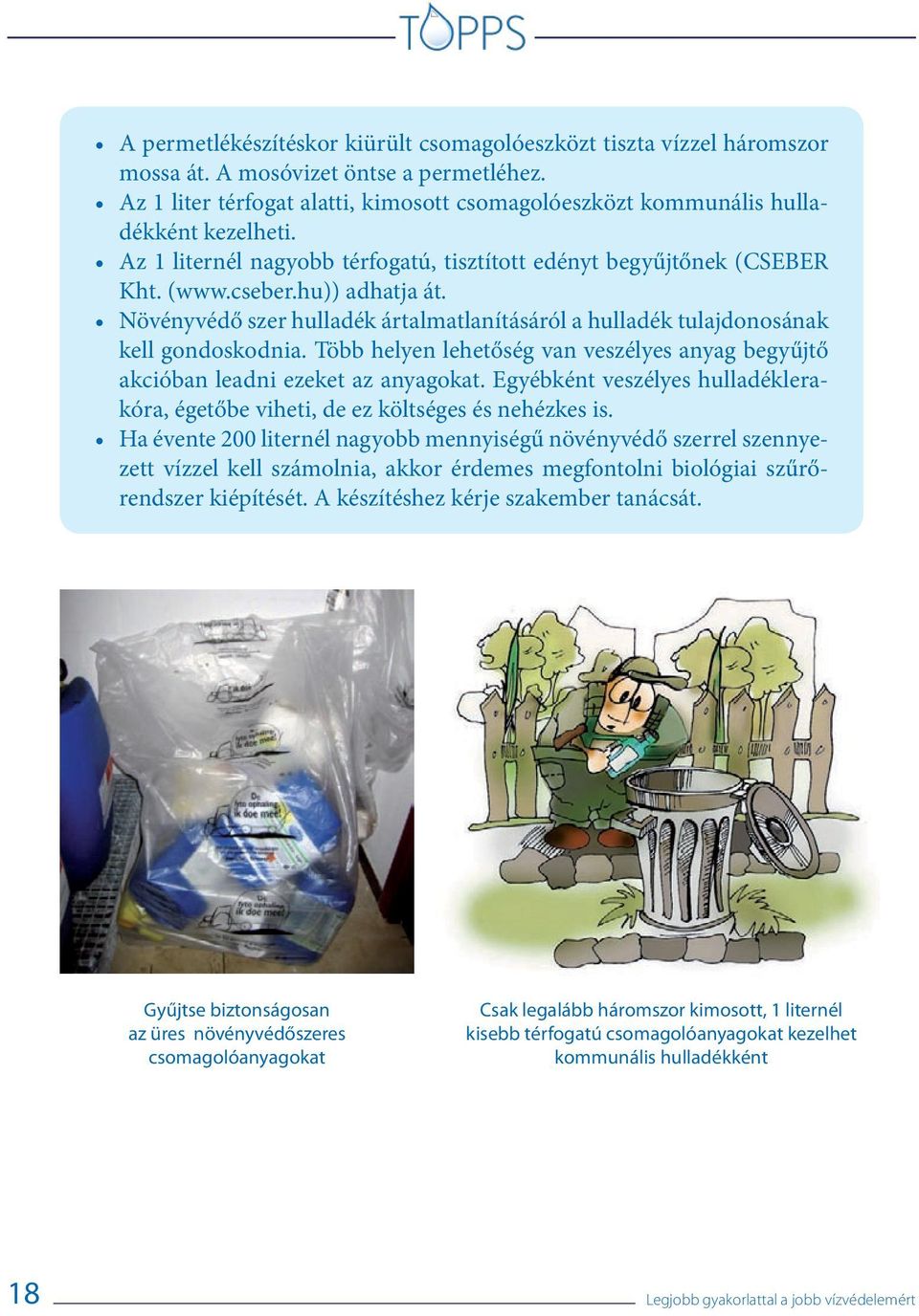 Növényvédő szer hulladék ártalmatlanításáról a hulladék tulajdonosának kell gondoskodnia. Több helyen lehetőség van veszélyes anyag begyűjtő akcióban leadni ezeket az anyagokat.