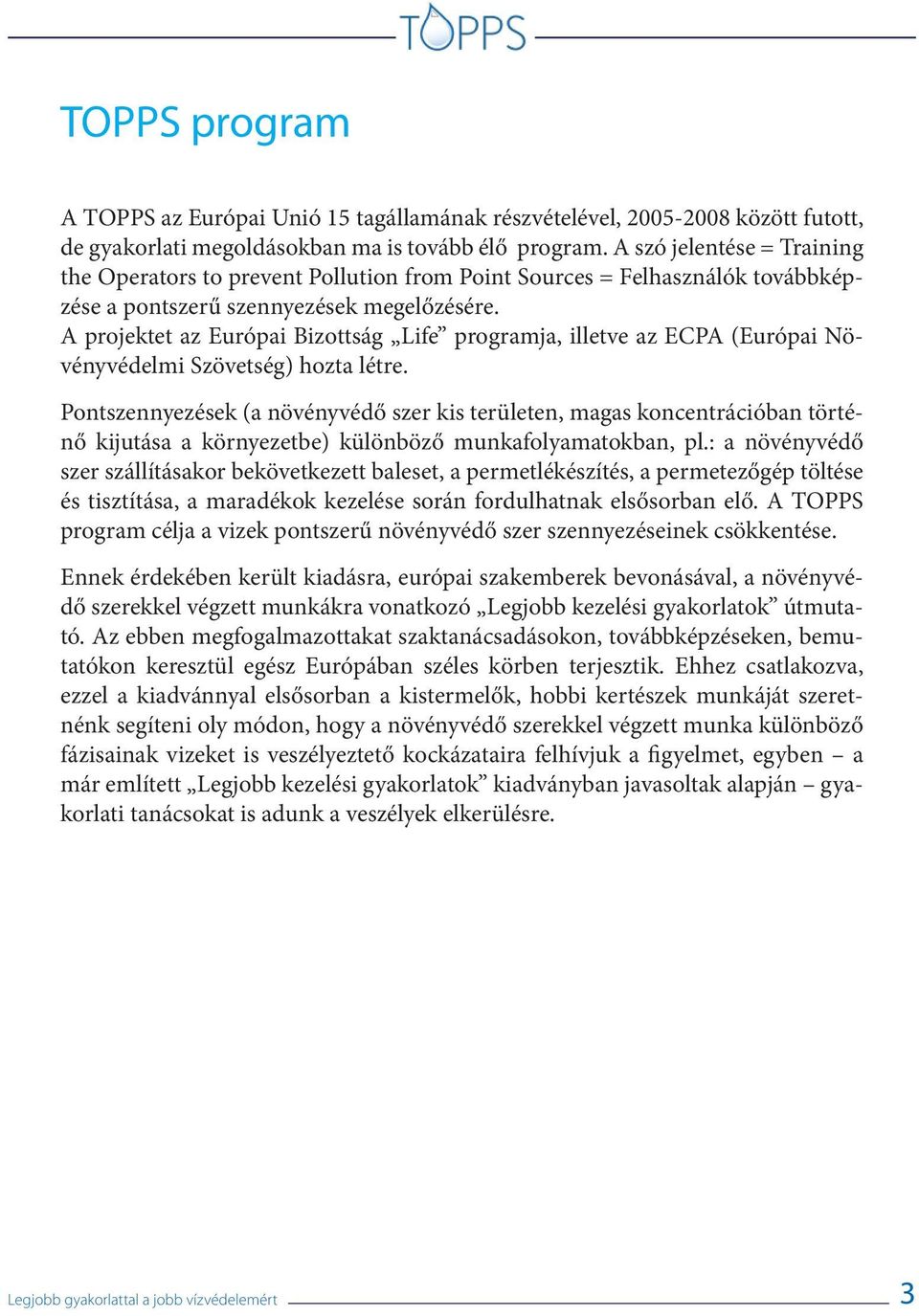 A projektet az Európai Bizottság Life programja, illetve az ECPA (Európai Növényvédelmi Szövetség) hozta létre.