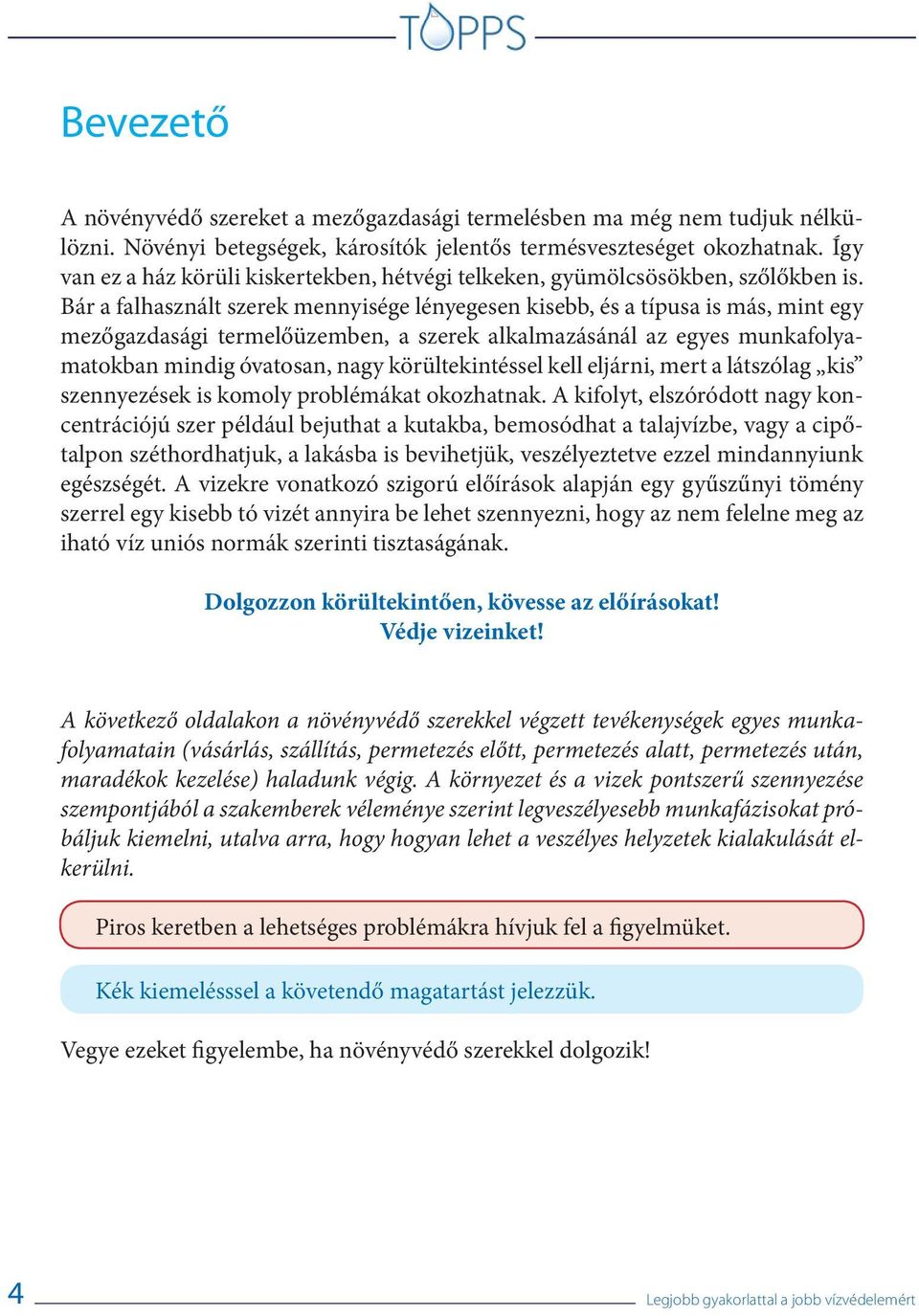 Bár a falhasznált szerek mennyisége lényegesen kisebb, és a típusa is más, mint egy mezőgazdasági termelőüzemben, a szerek alkalmazásánál az egyes munkafolyamatokban mindig óvatosan, nagy
