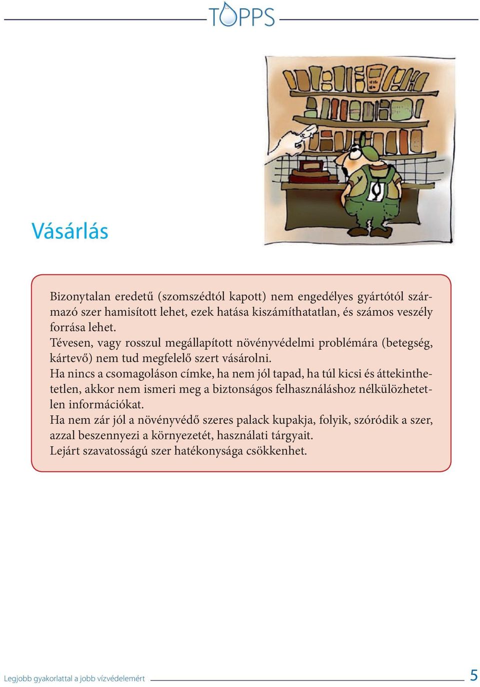 Ha nincs a csomagoláson címke, ha nem jól tapad, ha túl kicsi és áttekinthetetlen, akkor nem ismeri meg a biztonságos felhasználáshoz nélkülözhetetlen információkat.