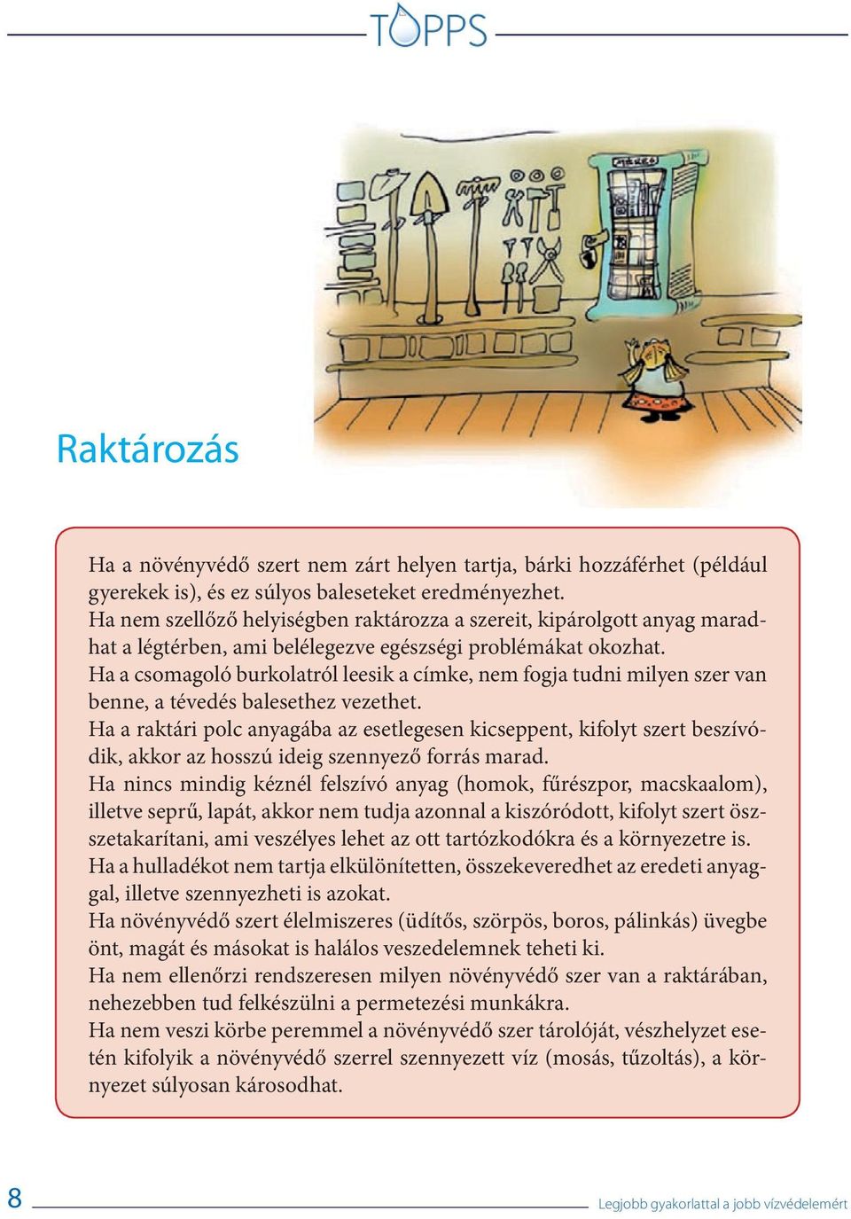 Ha a csomagoló burkolatról leesik a címke, nem fogja tudni milyen szer van benne, a tévedés balesethez vezethet.