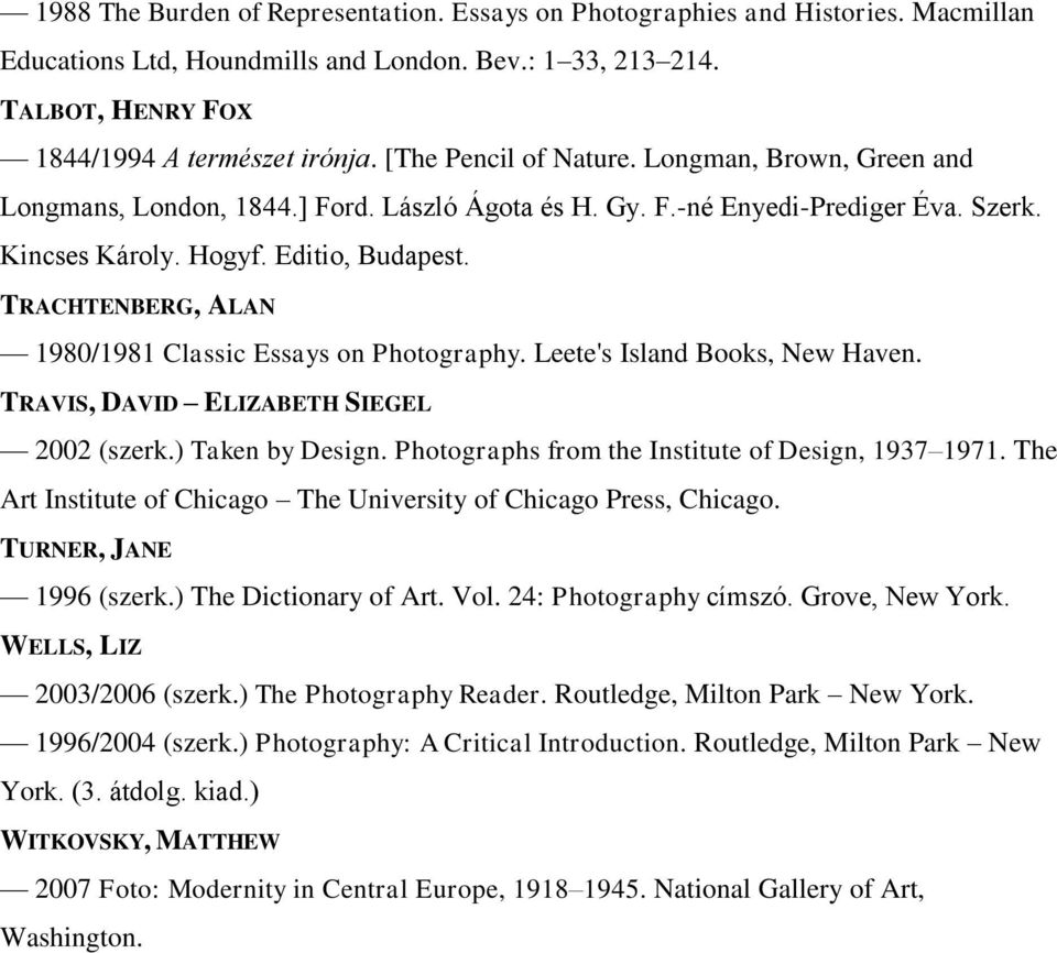 TRACHTENBERG, ALAN 1980/1981 Classic Essays on Photography. Leete's Island Books, New Haven. TRAVIS, DAVID ELIZABETH SIEGEL 2002 (szerk.) Taken by Design.