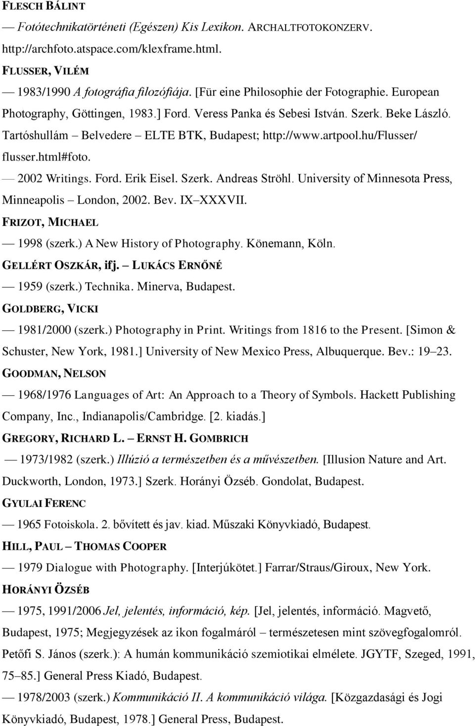 hu/flusser/ flusser.html#foto. 2002 Writings. Ford. Erik Eisel. Szerk. Andreas Ströhl. University of Minnesota Press, Minneapolis London, 2002. Bev. IX XXXVII. FRIZOT, MICHAEL 1998 (szerk.