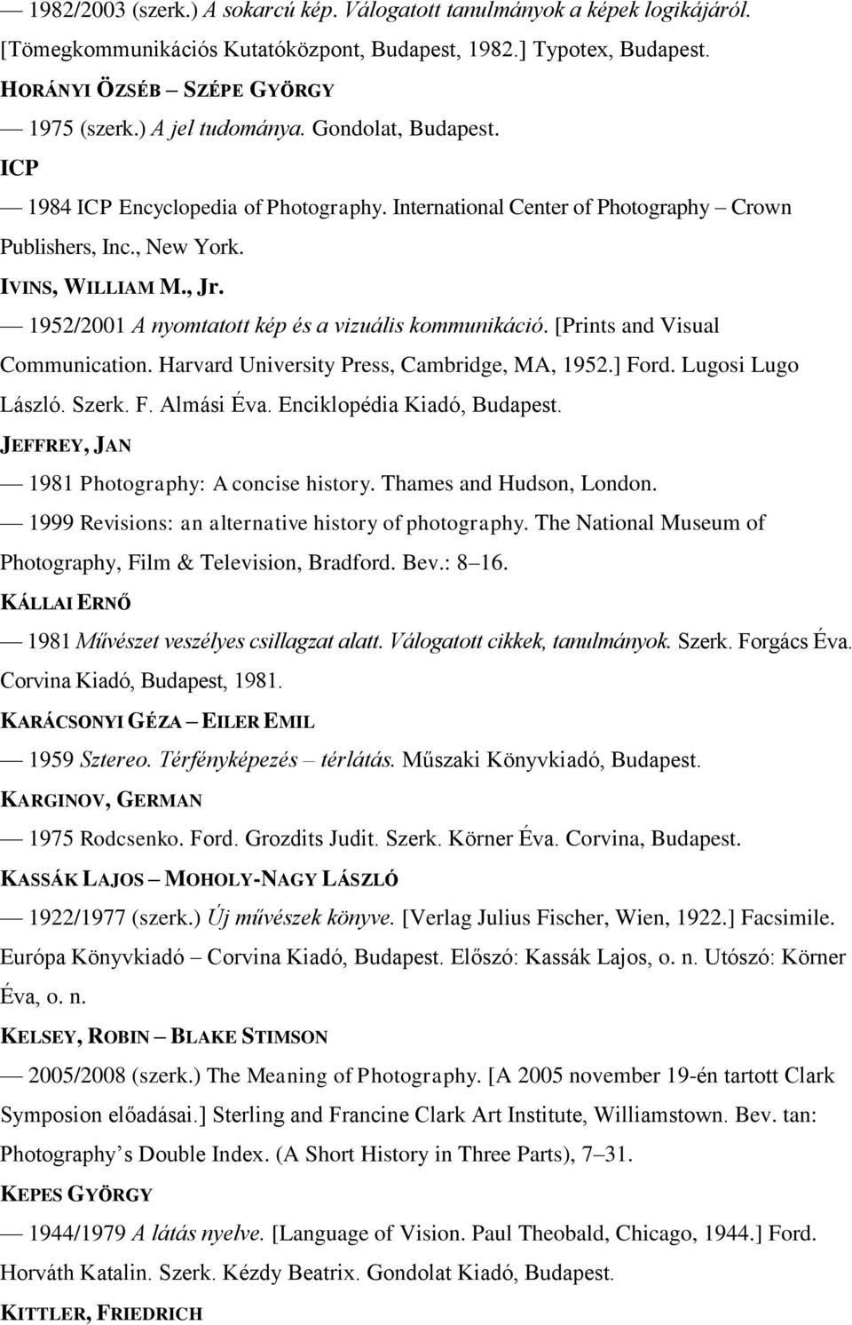 1952/2001 A nyomtatott kép és a vizuális kommunikáció. [Prints and Visual Communication. Harvard University Press, Cambridge, MA, 1952.] Ford. Lugosi Lugo László. Szerk. F. Almási Éva.