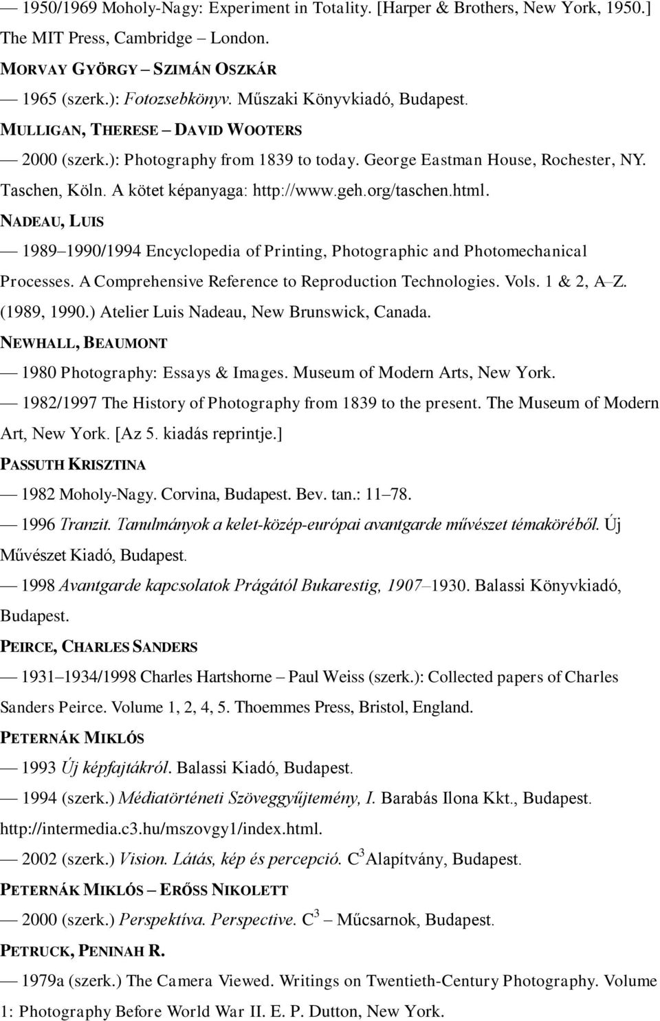 org/taschen.html. NADEAU, LUIS 1989 1990/1994 Encyclopedia of Printing, Photographic and Photomechanical Processes. A Comprehensive Reference to Reproduction Technologies. Vols. 1 & 2, A Z.