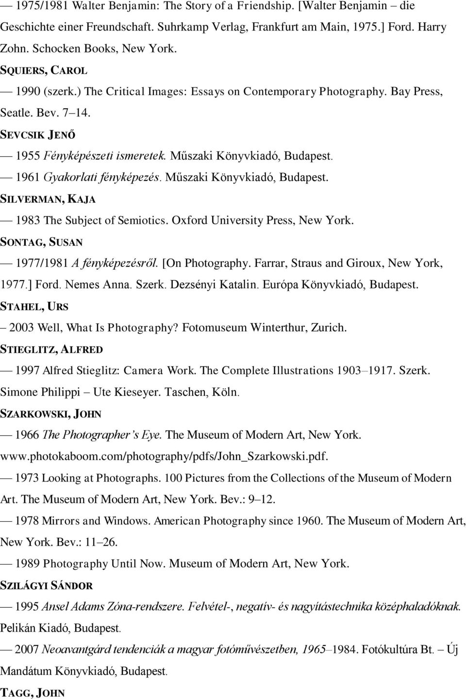 1961 Gyakorlati fényképezés. Műszaki Könyvkiadó, Budapest. SILVERMAN, KAJA 1983 The Subject of Semiotics. Oxford University Press, New York. SONTAG, SUSAN 1977/1981 A fényképezésről. [On Photography.