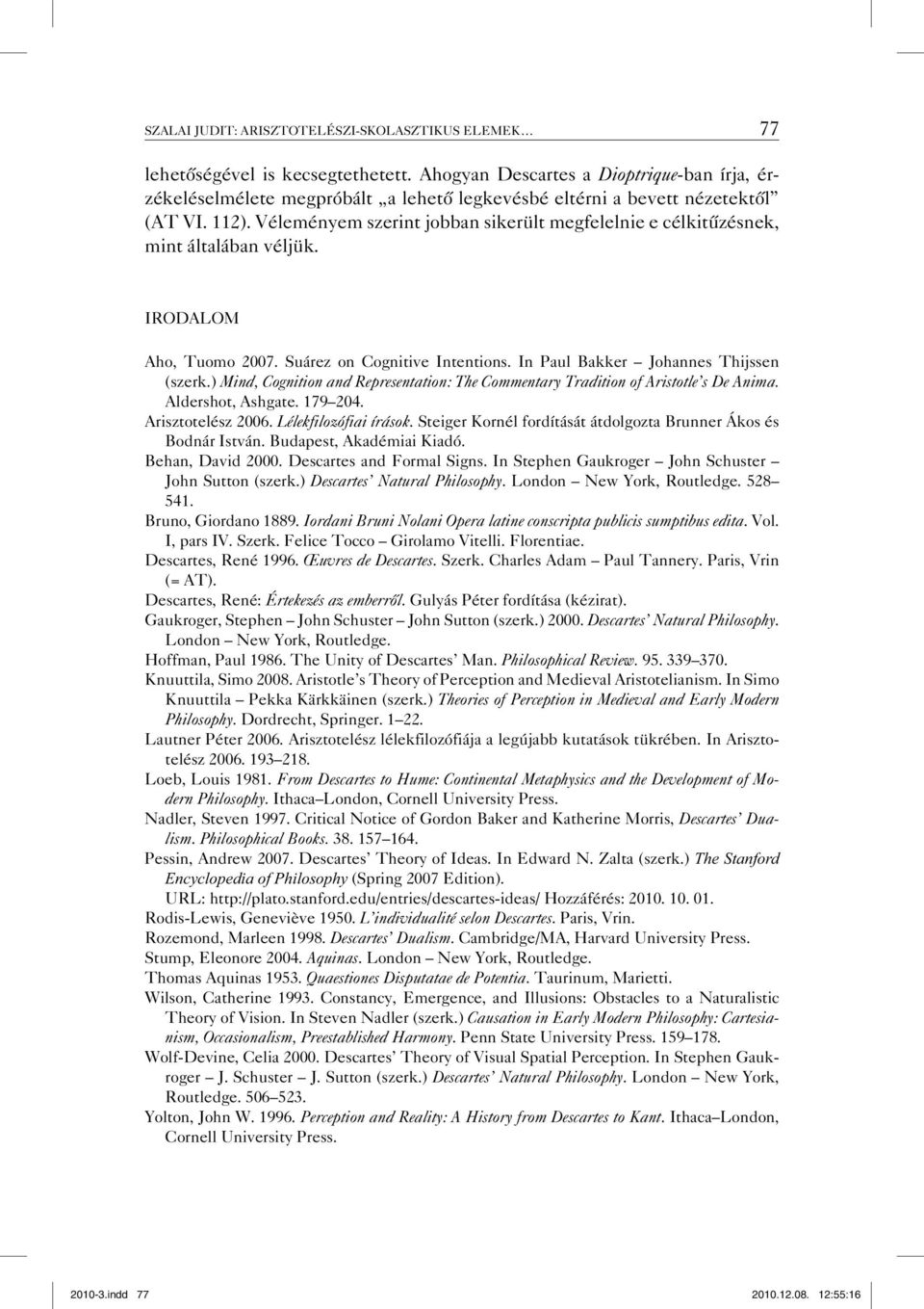 Véleményem szerint jobban sikerült megfelelnie e célkitűzésnek, mint általában véljük. IRODALOM Aho, Tuomo 2007. Suárez on Cognitive Intentions. In Paul Bakker Johannes Thijssen (szerk.