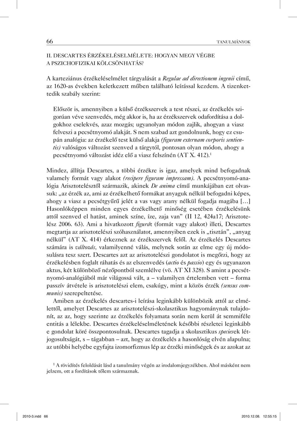 A tizenkettedik szabály szerint: Először is, amennyiben a külső érzékszervek a test részei, az érzékelés szigorúan véve szenvedés, még akkor is, ha az érzékszervek odafordítása a dolgokhoz cselekvés,