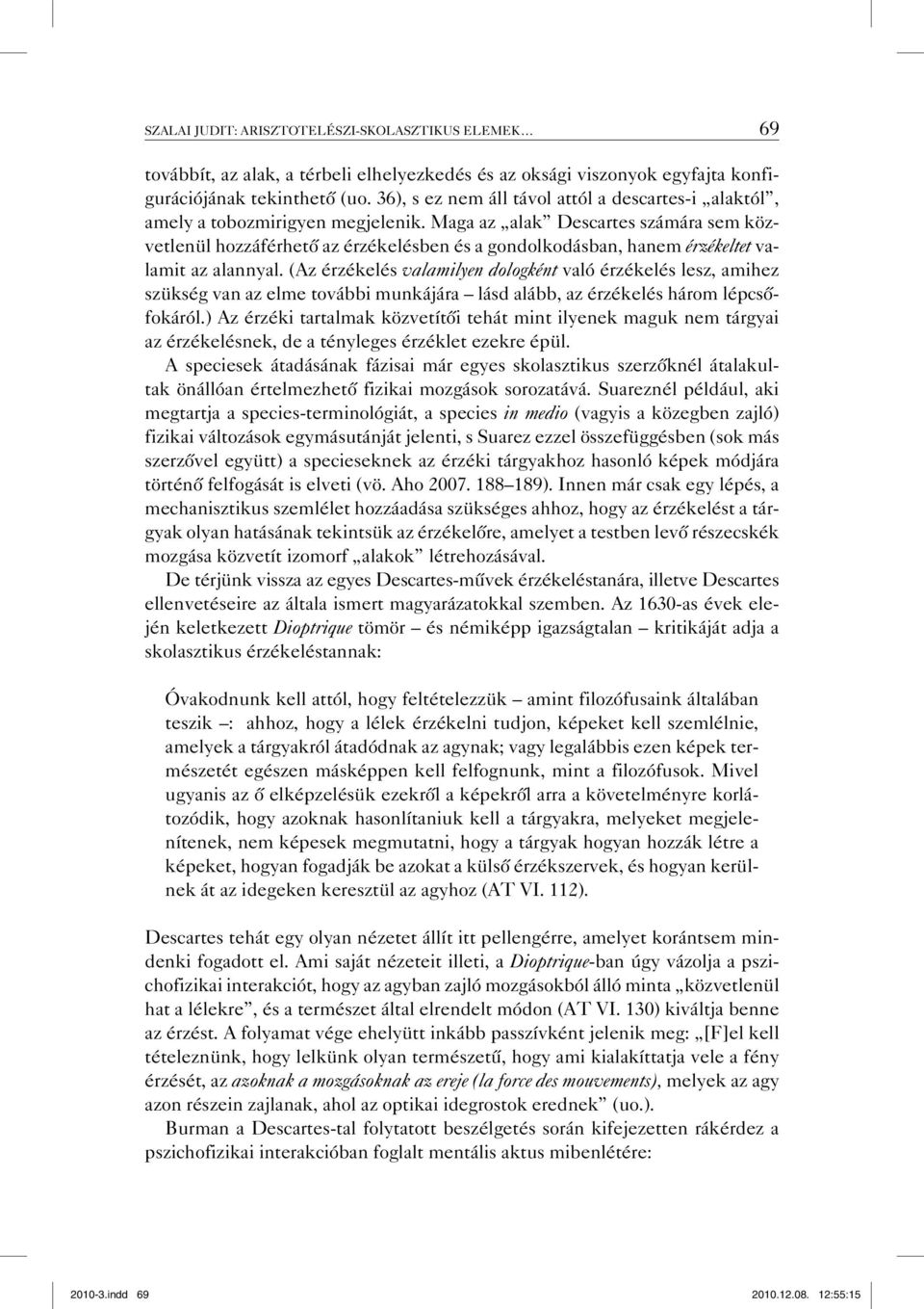Maga az alak Descartes számára sem közvetlenül hozzáférhető az érzékelésben és a gondolkodásban, hanem érzékeltet valamit az alannyal.