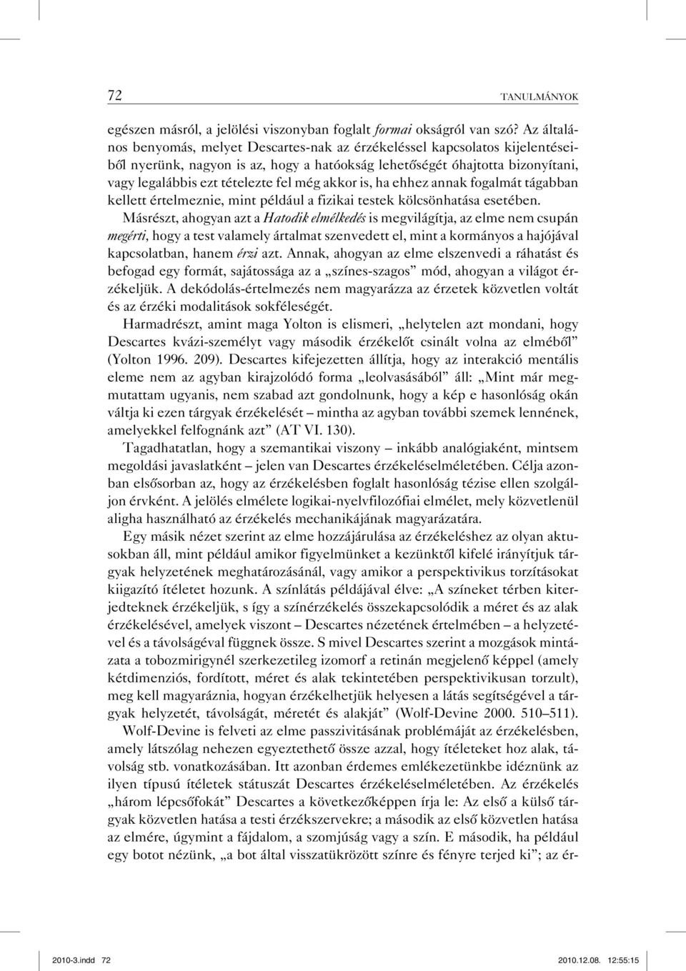 még akkor is, ha ehhez annak fogalmát tágabban kellett értelmeznie, mint például a fizikai testek kölcsönhatása esetében.