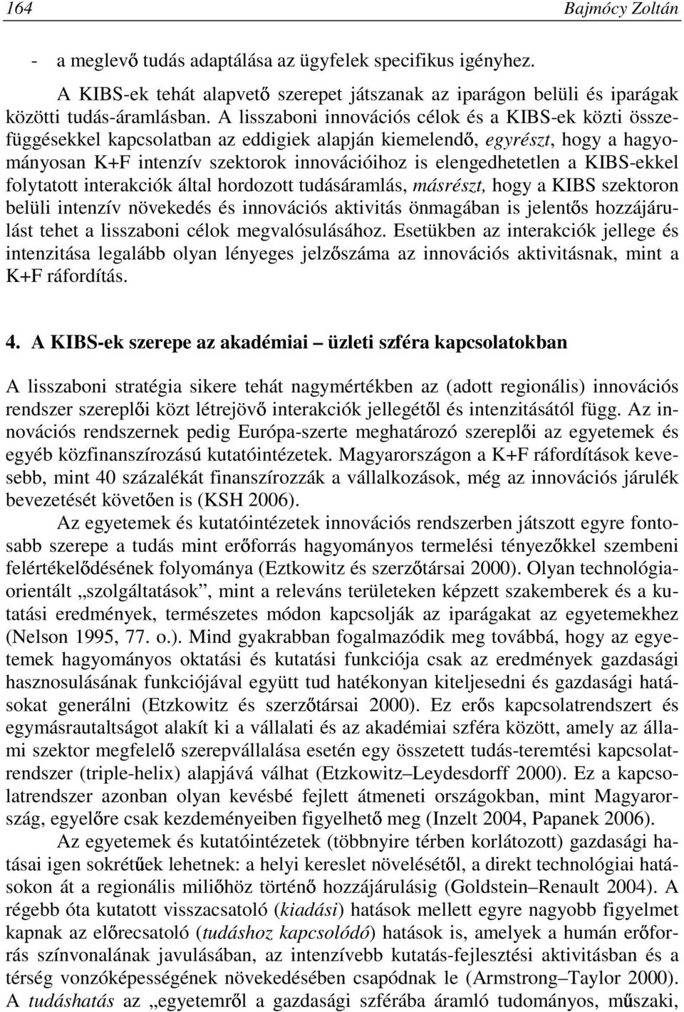 KIBS-ekkel folytatott interakciók által hordozott tudásáramlás, másrészt, hogy a KIBS szektoron belüli intenzív növekedés és innovációs aktivitás önmagában is jelentıs hozzájárulást tehet a