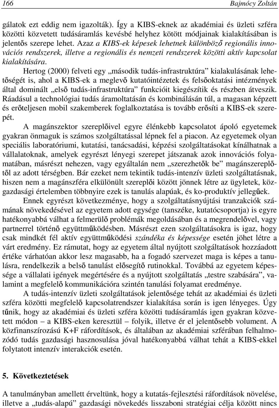 Azaz a KIBS-ek képesek lehetnek különbözı regionális innovációs rendszerek, illetve a regionális és nemzeti rendszerek közötti aktív kapcsolat kialakítására.