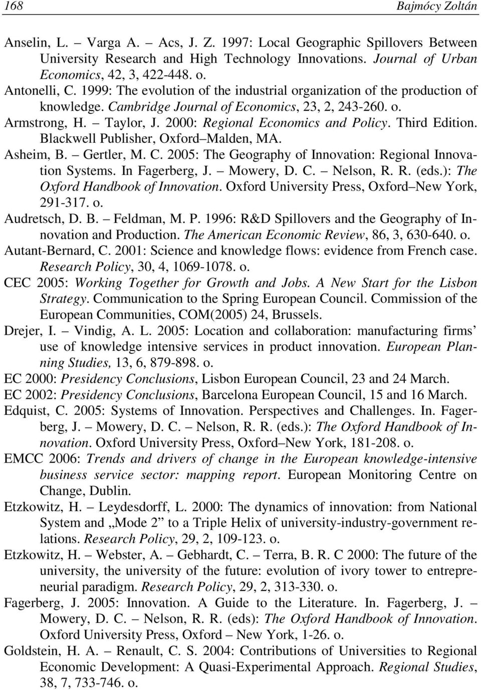 Third Edition. Blackwell Publisher, Oxford Malden, MA. Asheim, B. Gertler, M. C. 2005: The Geography of Innovation: Regional Innovation Systems. In Fagerberg, J. Mowery, D. C. Nelson, R. R. (eds.