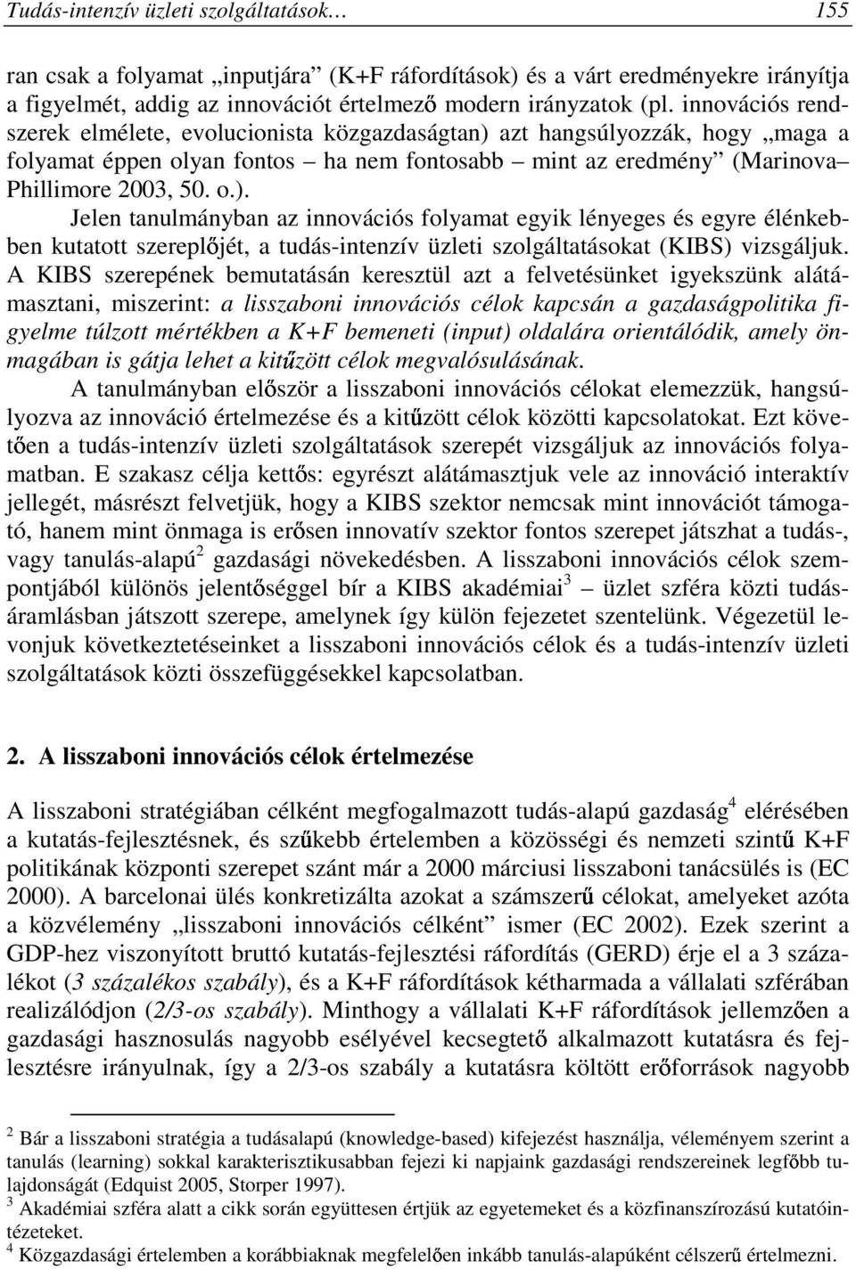 azt hangsúlyozzák, hogy maga a folyamat éppen olyan fontos ha nem fontosabb mint az eredmény (Marinova Phillimore 2003, 50. o.).