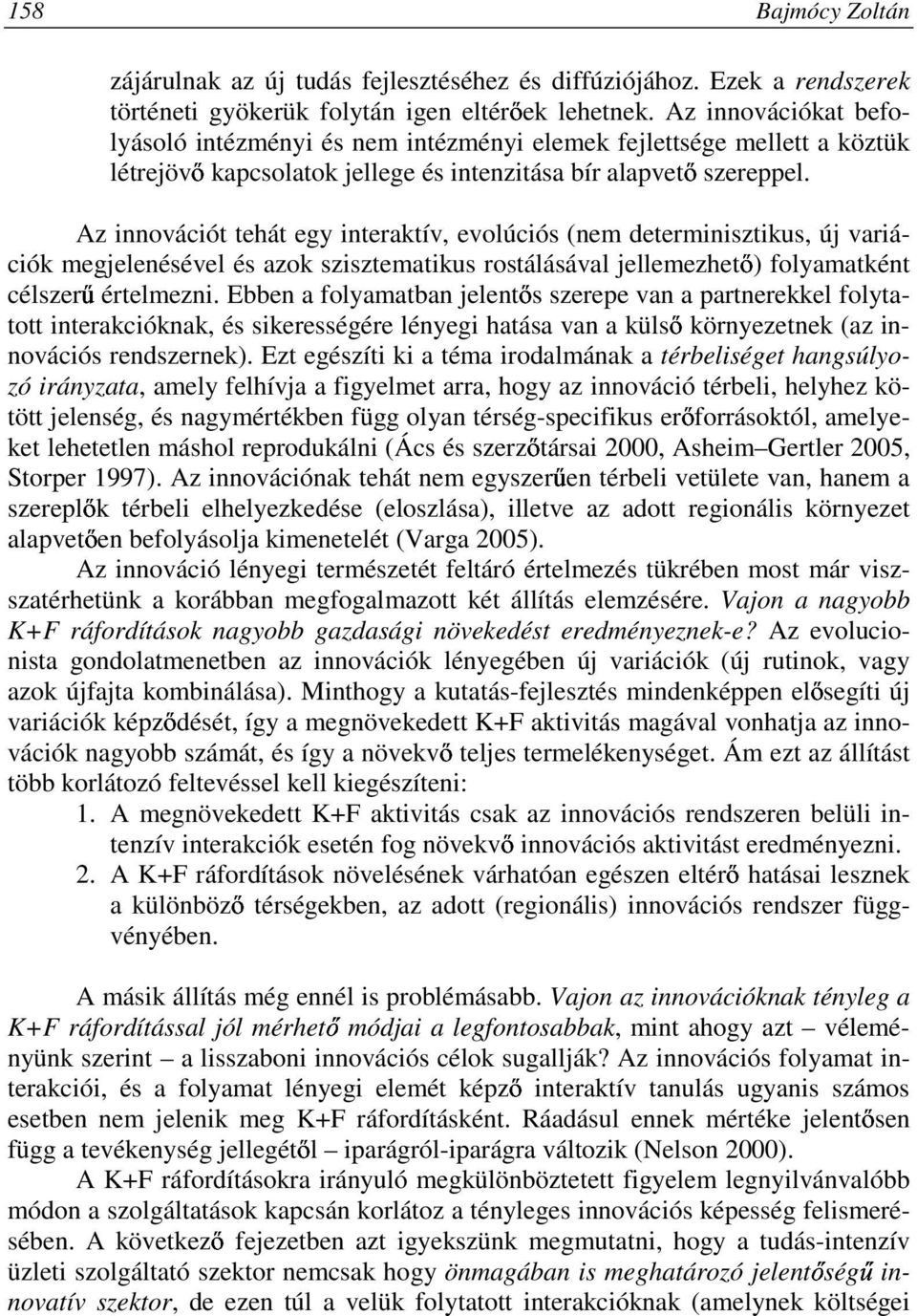 Az innovációt tehát egy interaktív, evolúciós (nem determinisztikus, új variációk megjelenésével és azok szisztematikus rostálásával jellemezhetı) folyamatként célszerő értelmezni.