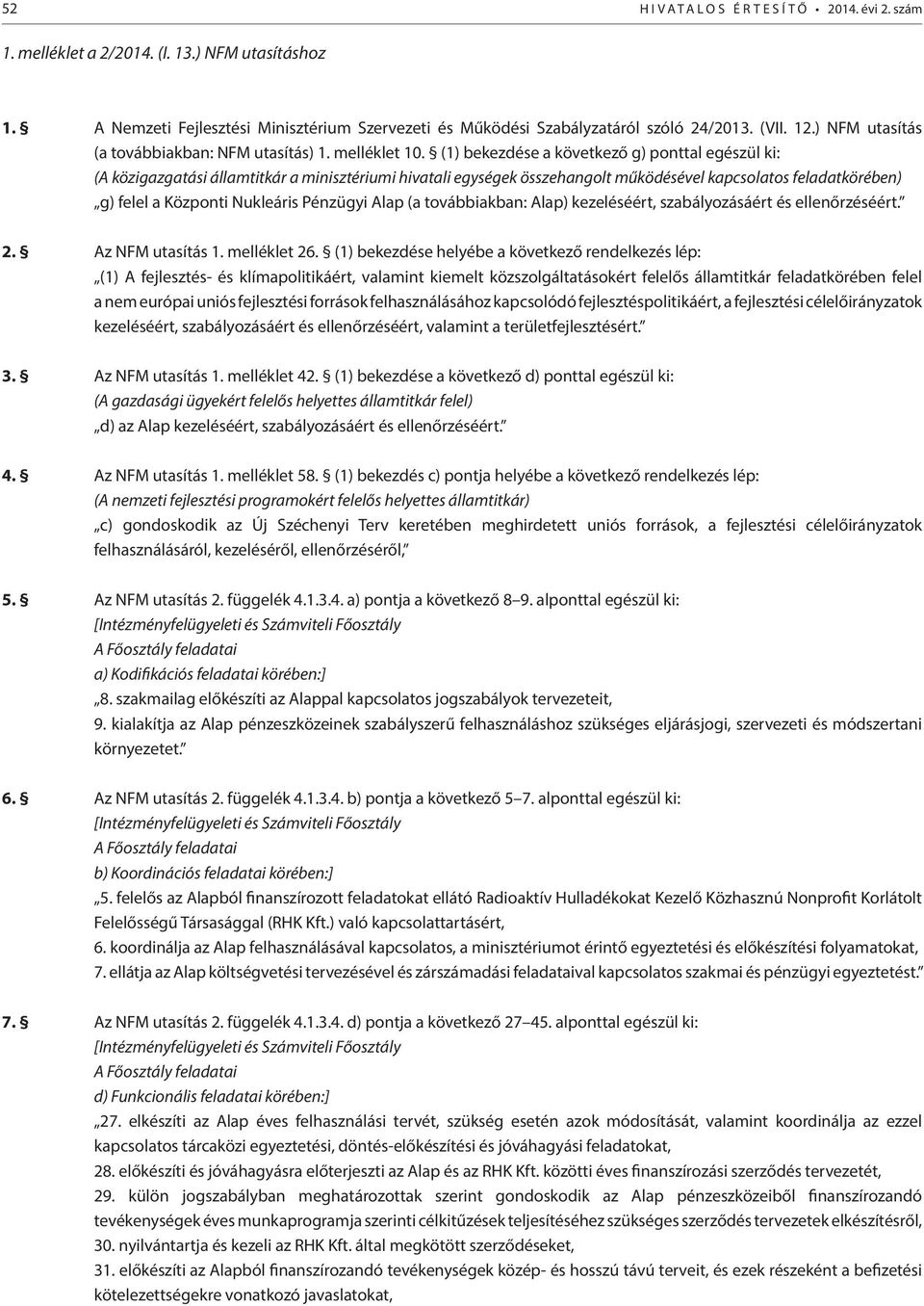 (1) bekezdése a következő g) ponttal egészül ki: (A közigazgatási államtitkár a minisztériumi hivatali egységek összehangolt működésével kapcsolatos feladatkörében) g) felel a Központi Nukleáris