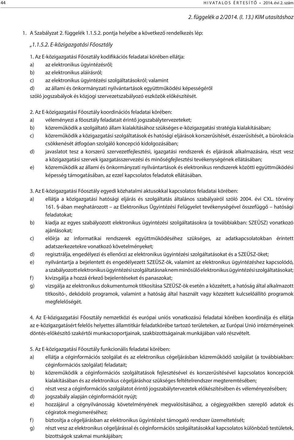 állami és önkormányzati nyilvántartások együttműködési képességéről szóló jogszabályok és közjogi szervezetszabályozó eszközök előkészítését. 2.