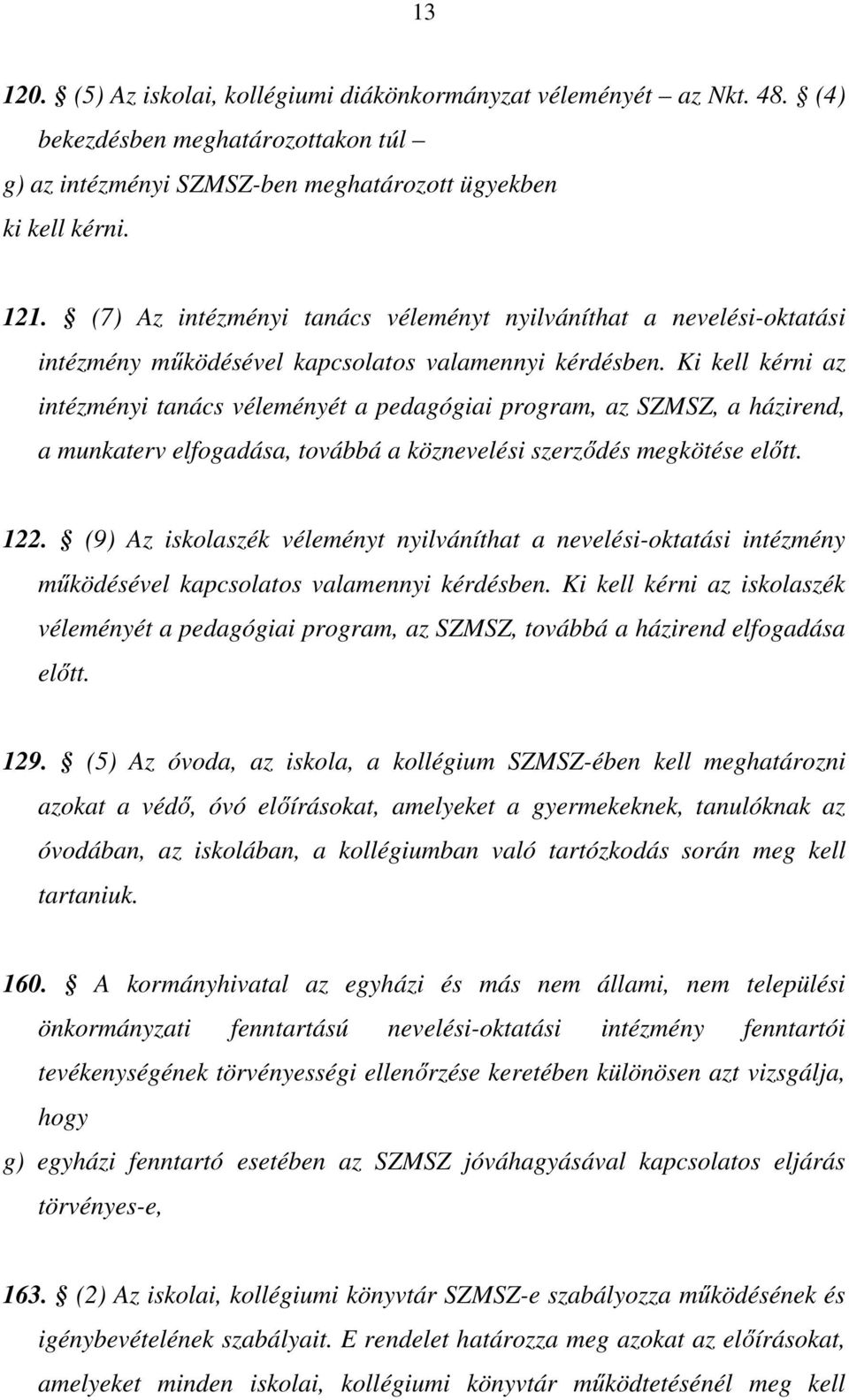 Ki kell kérni az intézményi tanács véleményét a pedagógiai program, az SZMSZ, a házirend, a munkaterv elfogadása, továbbá a köznevelési szerződés megkötése előtt. 122.