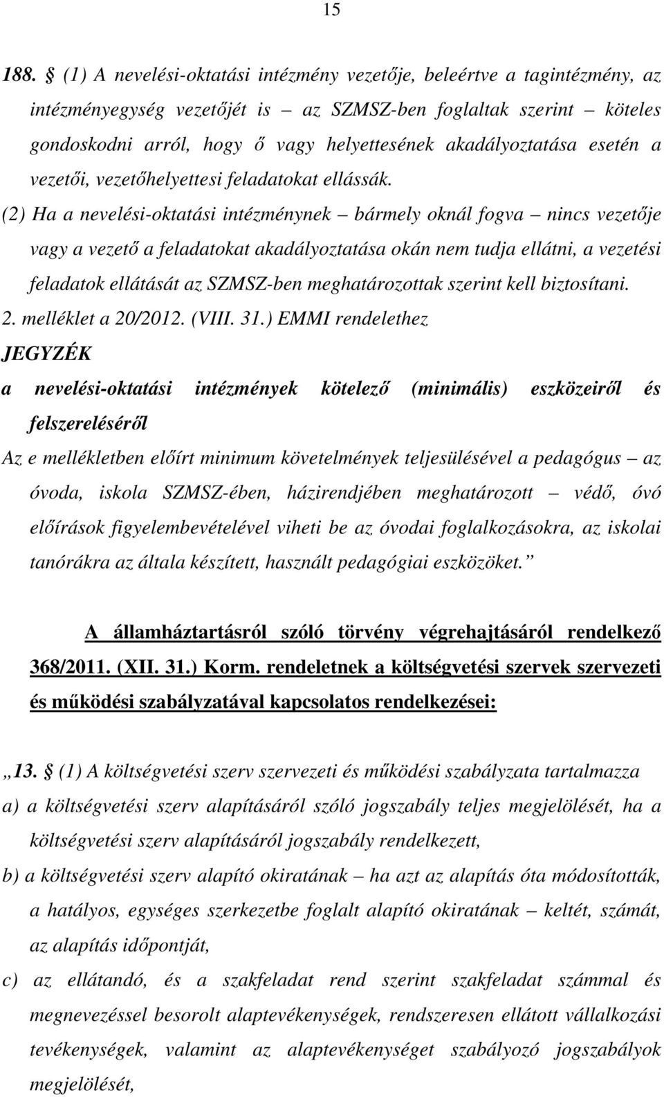 akadályoztatása esetén a vezetői, vezetőhelyettesi feladatokat ellássák.