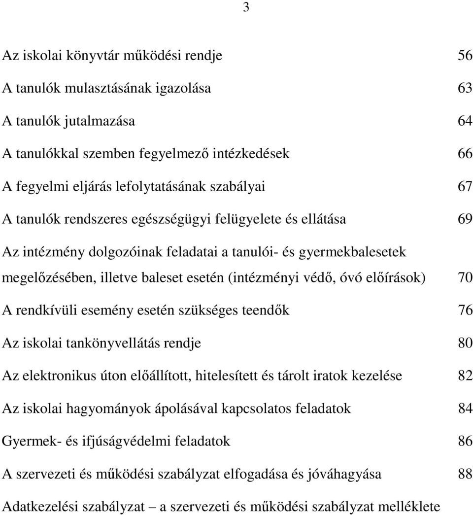 70 A rendkívüli esemény esetén szükséges teendők 76 Az iskolai tankönyvellátás rendje 80 Az elektronikus úton előállított, hitelesített és tárolt iratok kezelése 82 Az iskolai hagyományok ápolásával