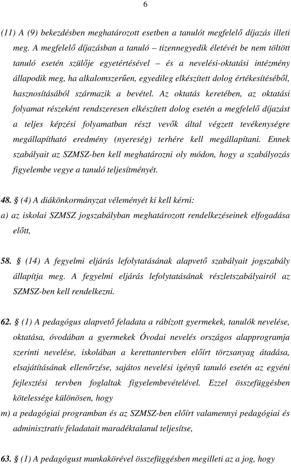 dolog értékesítéséből, hasznosításából származik a bevétel.