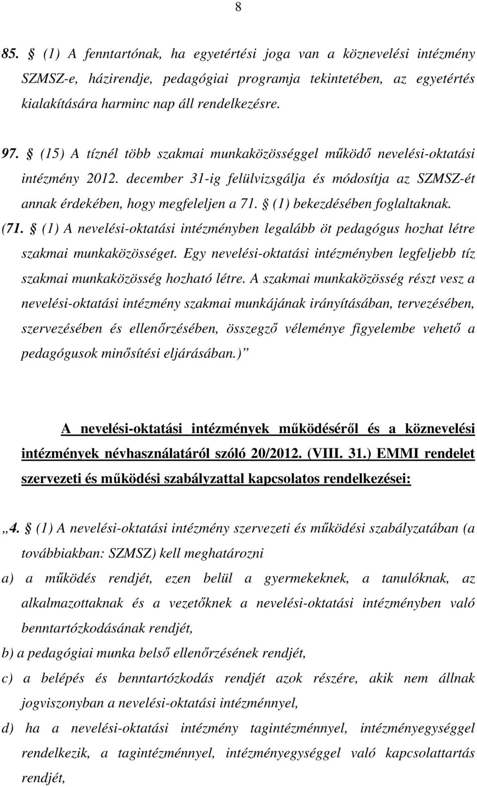 (1) bekezdésében foglaltaknak. (71. (1) A nevelési-oktatási intézményben legalább öt pedagógus hozhat létre szakmai munkaközösséget.